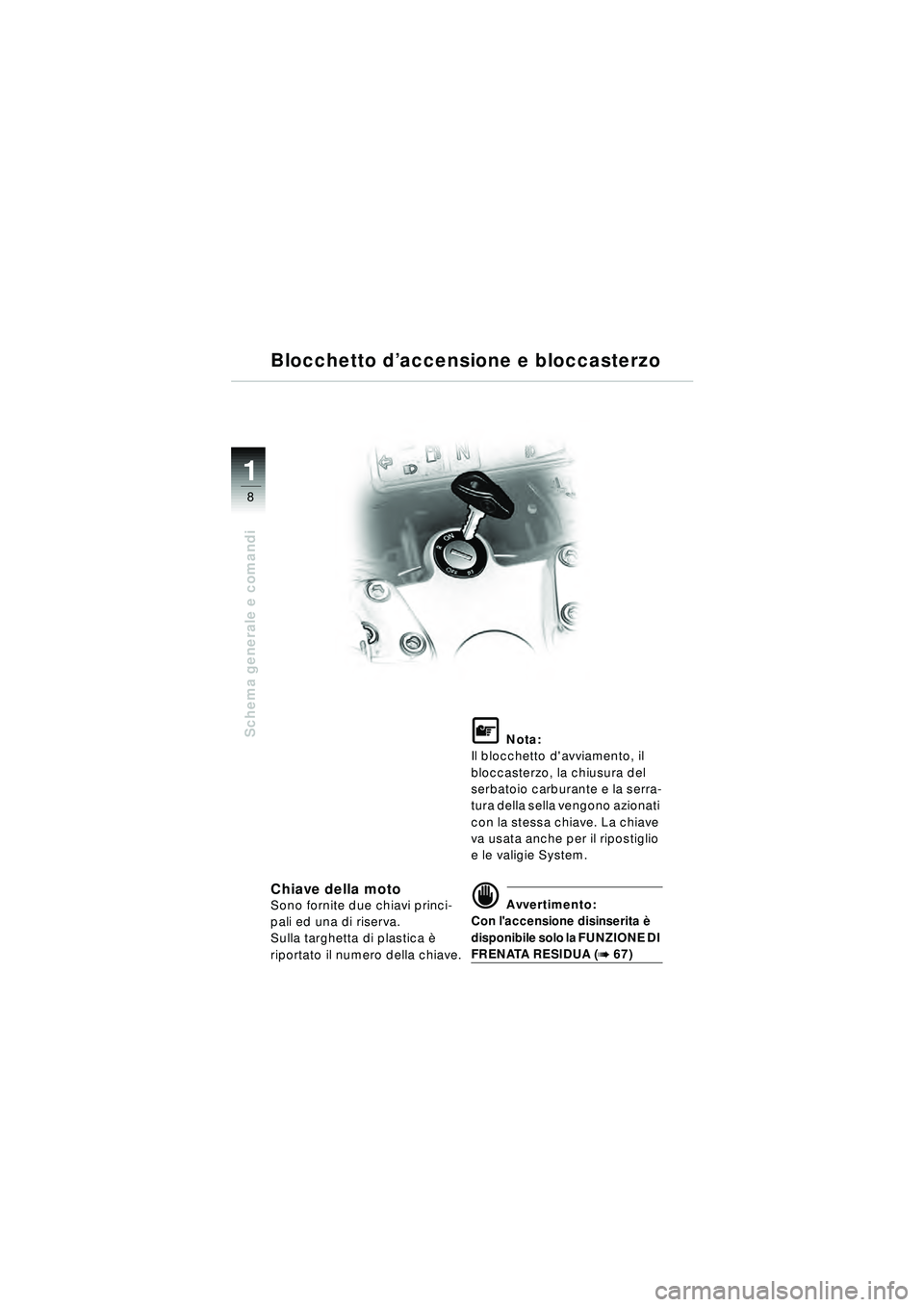BMW MOTORRAD R 1150 RT 2002 Libretto di uso e manutenzione (in Italian) 8
Schema generale e comandi
1
Chiave della motoSono fornite due chiavi princi-
pali ed una di riserva.
Sulla targhetta di plastica è
riportato il numero della chiave.
\f Nota:
Il blocchetto davviam BMW MOTORRAD R 1150 RT 2002 Libretto di uso e manutenzione (in Italian) 8
Schema generale e comandi
1
Chiave della motoSono fornite due chiavi princi-
pali ed una di riserva.
Sulla targhetta di plastica è
riportato il numero della chiave.
\f Nota:
Il blocchetto davviam