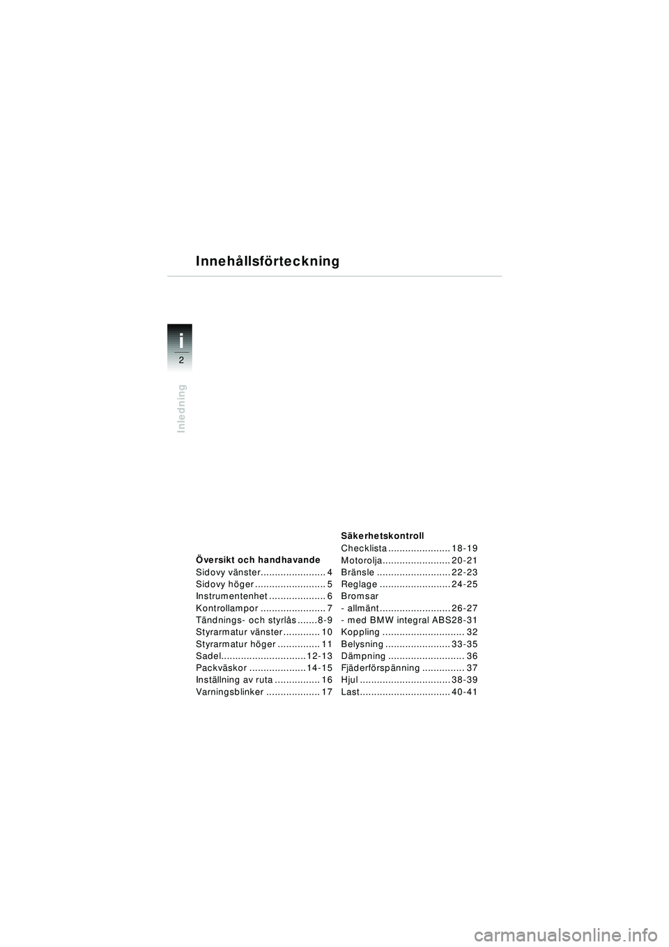 BMW MOTORRAD R 1150 RT 2002 Instruktionsbok (in Swedish) i
2
Inledning
Översikt och handhavande
Sidovy vä nster....................... 4
Sidovy h öger ......................... 5
Instrumentenhet .................... 6
Kontrollampor ...................... BMW MOTORRAD R 1150 RT 2002 Instruktionsbok (in Swedish) i
2
Inledning
Översikt och handhavande
Sidovy vä nster....................... 4
Sidovy h öger ......................... 5
Instrumentenhet .................... 6
Kontrollampor ......................