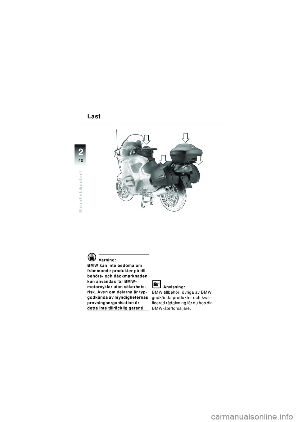 BMW MOTORRAD R 1150 RT 2002 Instruktionsbok (in Swedish) 2
40
Säkerhetskontroll
d Varning:
BMW kan inte bed öma om
fr ämmande produkter p å till-
beh örs- och d äckmarknaden
kan anv ändas för BMW-
motorcyklar utan s äkerhets-
risk. Även om dela BMW MOTORRAD R 1150 RT 2002 Instruktionsbok (in Swedish) 2
40
Säkerhetskontroll
d Varning:
BMW kan inte bed öma om
fr ämmande produkter p å till-
beh örs- och d äckmarknaden
kan anv ändas för BMW-
motorcyklar utan s äkerhets-
risk. Även om dela