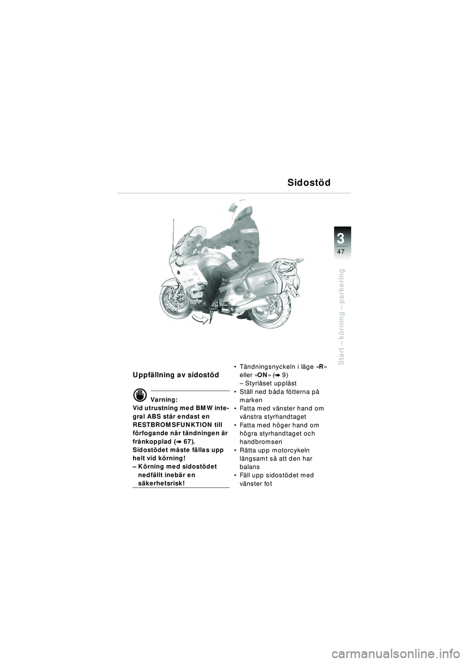 BMW MOTORRAD R 1150 RT 2002 Instruktionsbok (in Swedish) 3
47
Start – k örning – parkering
Uppf ällning av sidost öd
d Varning:
Vid utrustning med BMW inte-
gral ABS st år endast en
RESTBROMSFUNKTION till
f ö rfogande n är tändningen är
fr BMW MOTORRAD R 1150 RT 2002 Instruktionsbok (in Swedish) 3
47
Start – k örning – parkering
Uppf ällning av sidost öd
d Varning:
Vid utrustning med BMW inte-
gral ABS st år endast en
RESTBROMSFUNKTION till
f ö rfogande n är tändningen är
fr
