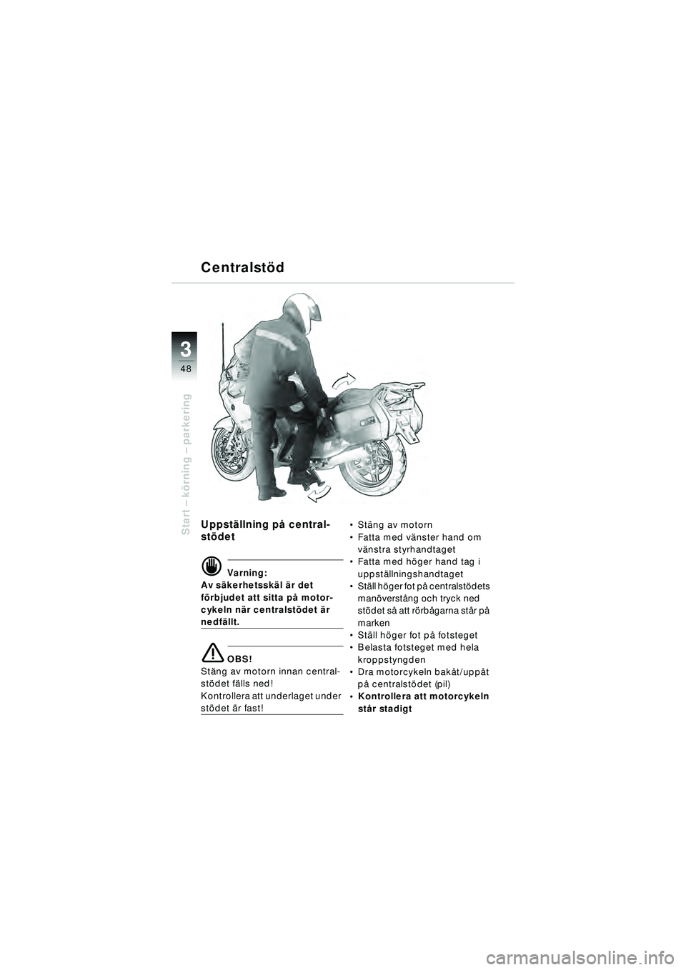BMW MOTORRAD R 1150 RT 2002 Instruktionsbok (in Swedish) 3
48
Start – k örning – parkeringUppst ällning p å central-
st ödet
d Varning:
Av s äkerhetssk äl ä r det
f ö rbjudet att sitta p å motor-
cykeln n är centralst ödet är
nedf ällt. BMW MOTORRAD R 1150 RT 2002 Instruktionsbok (in Swedish) 3
48
Start – k örning – parkeringUppst ällning p å central-
st ödet
d Varning:
Av s äkerhetssk äl ä r det
f ö rbjudet att sitta p å motor-
cykeln n är centralst ödet är
nedf ällt.