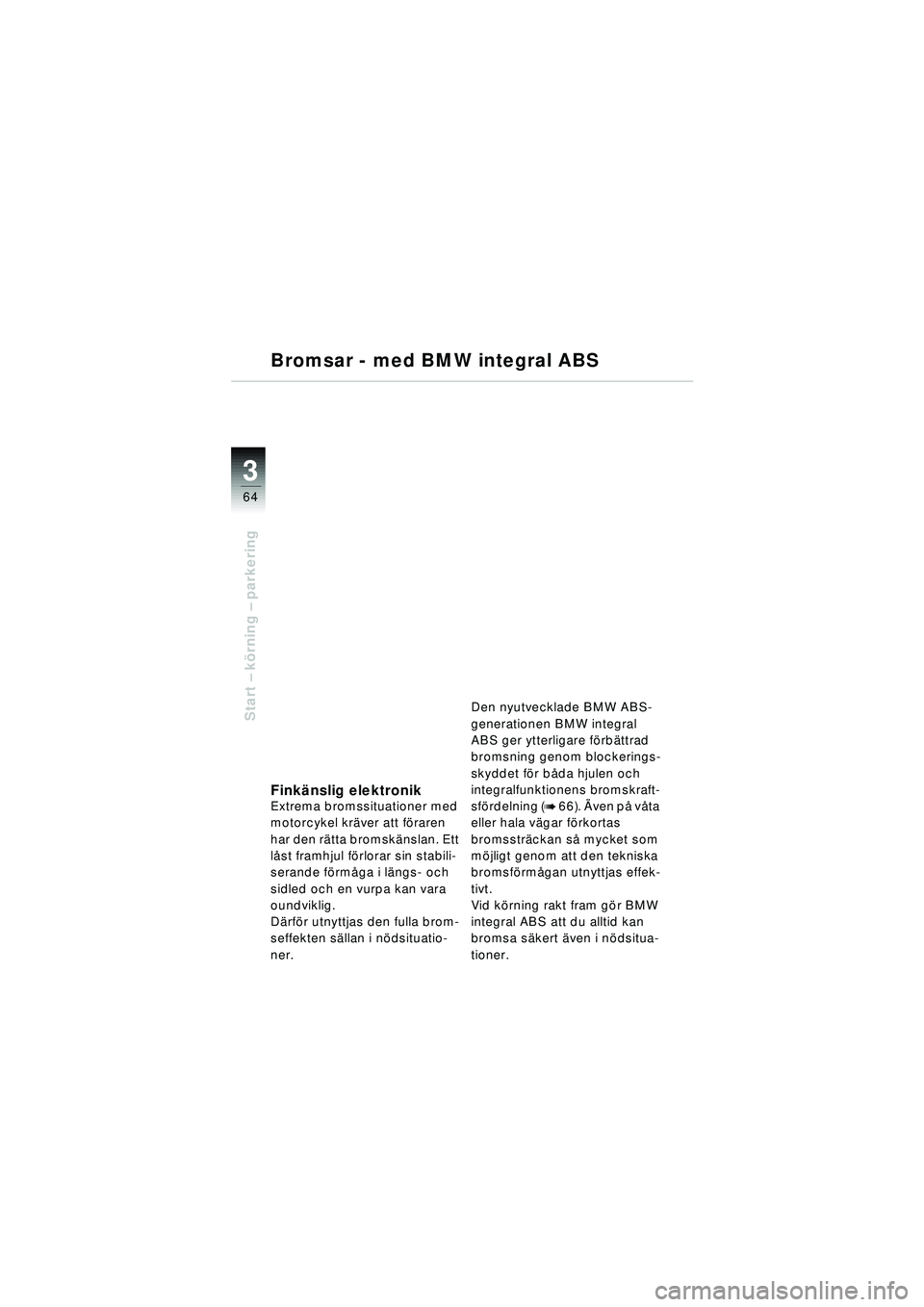 BMW MOTORRAD R 1150 RT 2002 Instruktionsbok (in Swedish) 3
64
Start – k örning – parkering
Bromsar - med BMW integral ABS
Fink änslig elektronikExtrema bromssituationer med
motorcykel kr äver att f öraren
har den r ätta bromsk änslan. Ett
l å BMW MOTORRAD R 1150 RT 2002 Instruktionsbok (in Swedish) 3
64
Start – k örning – parkering
Bromsar - med BMW integral ABS
Fink änslig elektronikExtrema bromssituationer med
motorcykel kr äver att f öraren
har den r ätta bromsk änslan. Ett
l å