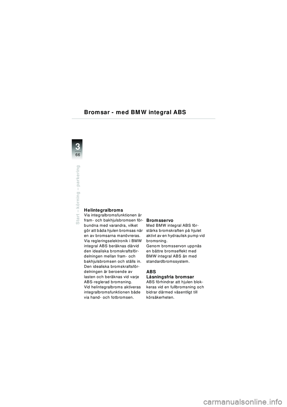 BMW MOTORRAD R 1150 RT 2002 Instruktionsbok (in Swedish) 3
66
Start – k örning – parkering
Bromsar - med BMW integral ABS
HelintegralbromsVia integralbromsfunktionen är
fram- och bakhjulsbromsen f ör-
bundna med varandra, vilket
g ör att b åda BMW MOTORRAD R 1150 RT 2002 Instruktionsbok (in Swedish) 3
66
Start – k örning – parkering
Bromsar - med BMW integral ABS
HelintegralbromsVia integralbromsfunktionen är
fram- och bakhjulsbromsen f ör-
bundna med varandra, vilket
g ör att b åda