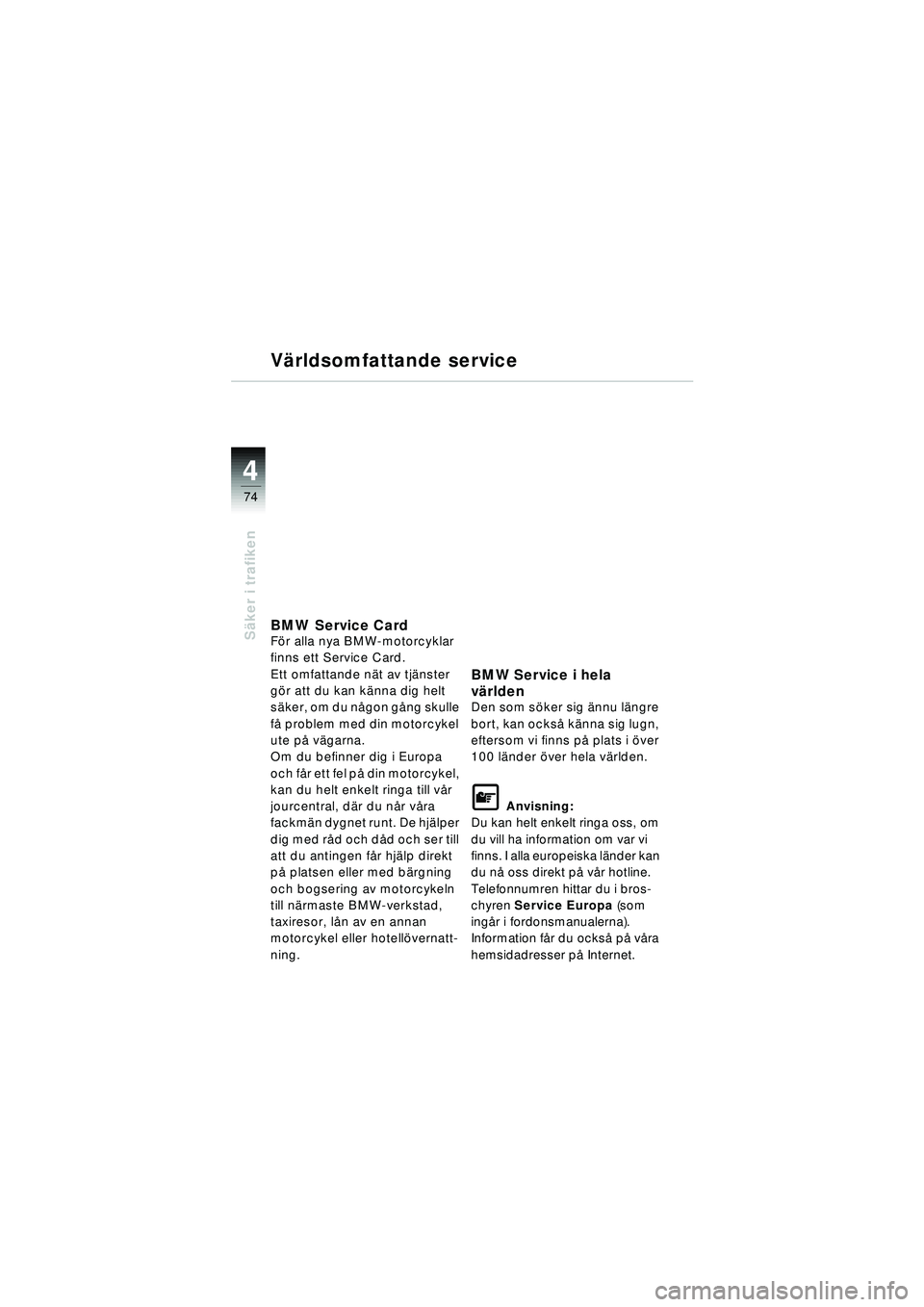 BMW MOTORRAD R 1150 RT 2002 Instruktionsbok (in Swedish) 4
74
Säker i trafiken
V ärldsomfattande service
BMW Service CardFö r alla nya BMW-motorcyklar
finns ett Service Card.
Ett omfattande n ät av tj änster
g ör att du kan k änna dig helt
s ä k BMW MOTORRAD R 1150 RT 2002 Instruktionsbok (in Swedish) 4
74
Säker i trafiken
V ärldsomfattande service
BMW Service CardFö r alla nya BMW-motorcyklar
finns ett Service Card.
Ett omfattande n ät av tj änster
g ör att du kan k änna dig helt
s ä k