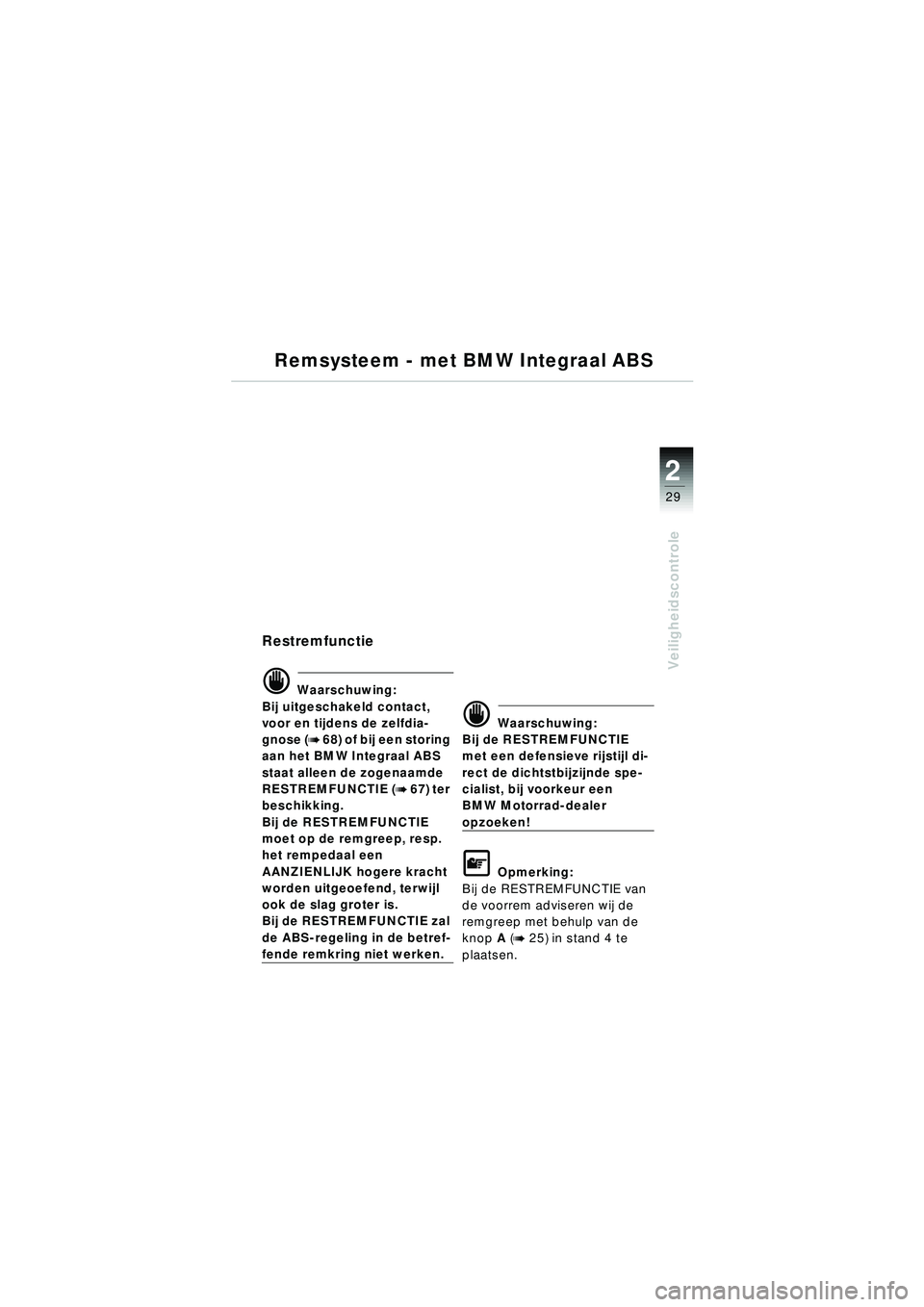 BMW MOTORRAD R 1150 RT 2002 Handleiding (in Dutch) 2
29
Veiligheidscontrole
Remsysteem - met BMW Integraal ABS
Restremfunctie
d Waarschuwing:
Bij uitgeschakeld contact,
voor en tijdens de zelfdia-
gnose (
b 68) of bij een storing
aan het BMW Integra BMW MOTORRAD R 1150 RT 2002 Handleiding (in Dutch) 2
29
Veiligheidscontrole
Remsysteem - met BMW Integraal ABS
Restremfunctie
d Waarschuwing:
Bij uitgeschakeld contact,
voor en tijdens de zelfdia-
gnose (
b 68) of bij een storing
aan het BMW Integra