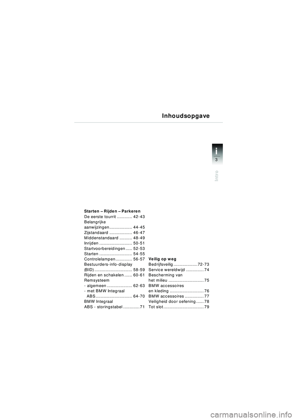 BMW MOTORRAD R 1150 RT 2002 Handleiding (in Dutch) i
3
Intro
Starten – Rijden – Parkeren
De eerste tourrit ............ 42-43
Belangrijke
aanwijzingen.................. 44-45
Zijstandaard .................. 46-47
Middenstandaard .......... 48-49
BMW MOTORRAD R 1150 RT 2002 Handleiding (in Dutch) i
3
Intro
Starten – Rijden – Parkeren
De eerste tourrit ............ 42-43
Belangrijke
aanwijzingen.................. 44-45
Zijstandaard .................. 46-47
Middenstandaard .......... 48-49