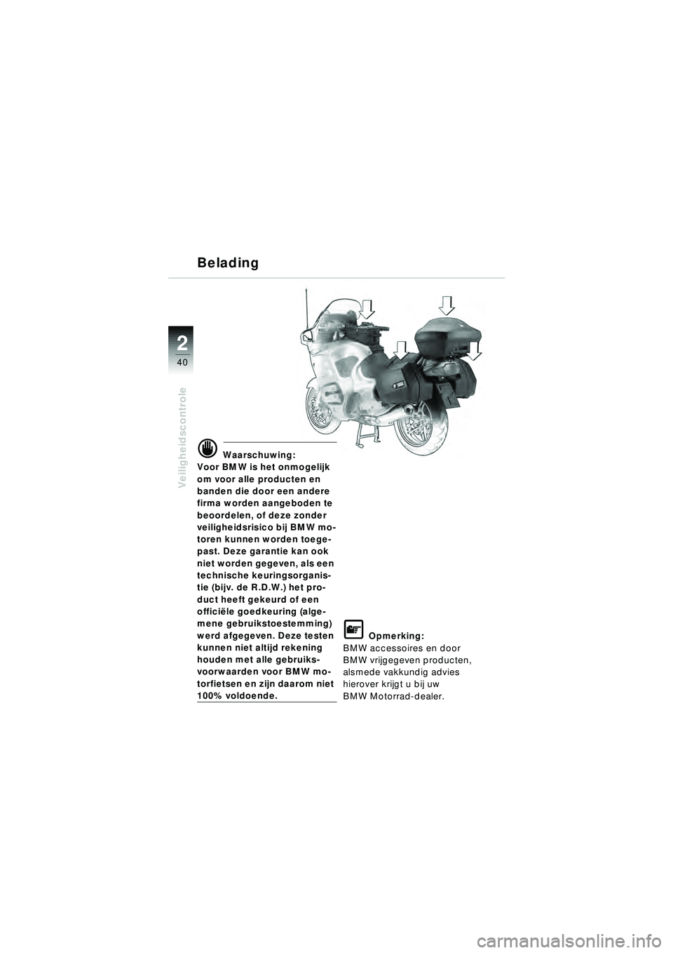 BMW MOTORRAD R 1150 RT 2002 Handleiding (in Dutch) 2
40
Veiligheidscontrole
d Waarschuwing:
Voor BMW is het onmogelijk
om voor alle producten en
banden die door een andere
firma worden aangeboden te
beoordelen, of deze zonder
veiligheidsrisico bi BMW MOTORRAD R 1150 RT 2002 Handleiding (in Dutch) 2
40
Veiligheidscontrole
d Waarschuwing:
Voor BMW is het onmogelijk
om voor alle producten en
banden die door een andere
firma worden aangeboden te
beoordelen, of deze zonder
veiligheidsrisico bi