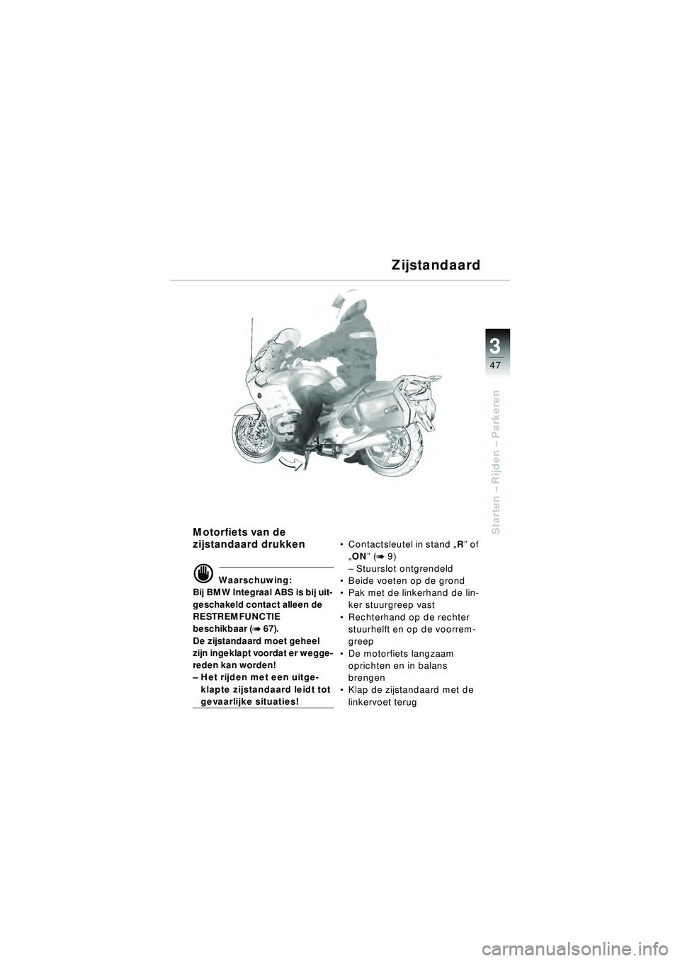 BMW MOTORRAD R 1150 RT 2002 Handleiding (in Dutch) 3
47
Starten – Rijden – ParkerenMotorfiets van de
zijstandaard drukken
d Waarschuwing:
Bij BMW Integraal ABS is bij uit-
geschakeld contact alleen de
RESTREMFUNCTIE
beschikbaar (
b 67).
De zij BMW MOTORRAD R 1150 RT 2002 Handleiding (in Dutch) 3
47
Starten – Rijden – ParkerenMotorfiets van de
zijstandaard drukken
d Waarschuwing:
Bij BMW Integraal ABS is bij uit-
geschakeld contact alleen de
RESTREMFUNCTIE
beschikbaar (
b 67).
De zij