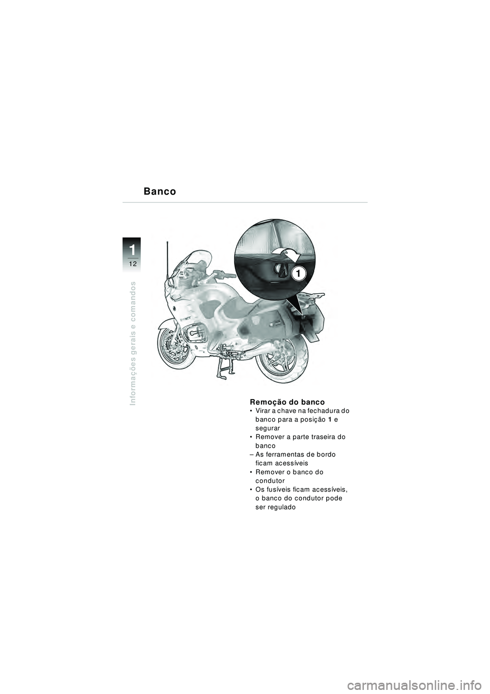 BMW MOTORRAD R 1150 RT 2002 Manual do condutor (in Portuguese) 12
Informações gerais e comandos
1
1
Banco
Remo
ção do bancoVirar a chave na fechadura do
banco para a posi ção 1 e
segurar
Remover a parte traseira do
banco
– As ferramentas de bordo
f BMW MOTORRAD R 1150 RT 2002 Manual do condutor (in Portuguese) 12
Informações gerais e comandos
1
1
Banco
Remo
ção do bancoVirar a chave na fechadura do
banco para a posi ção 1 e
segurar
Remover a parte traseira do
banco
– As ferramentas de bordo
f