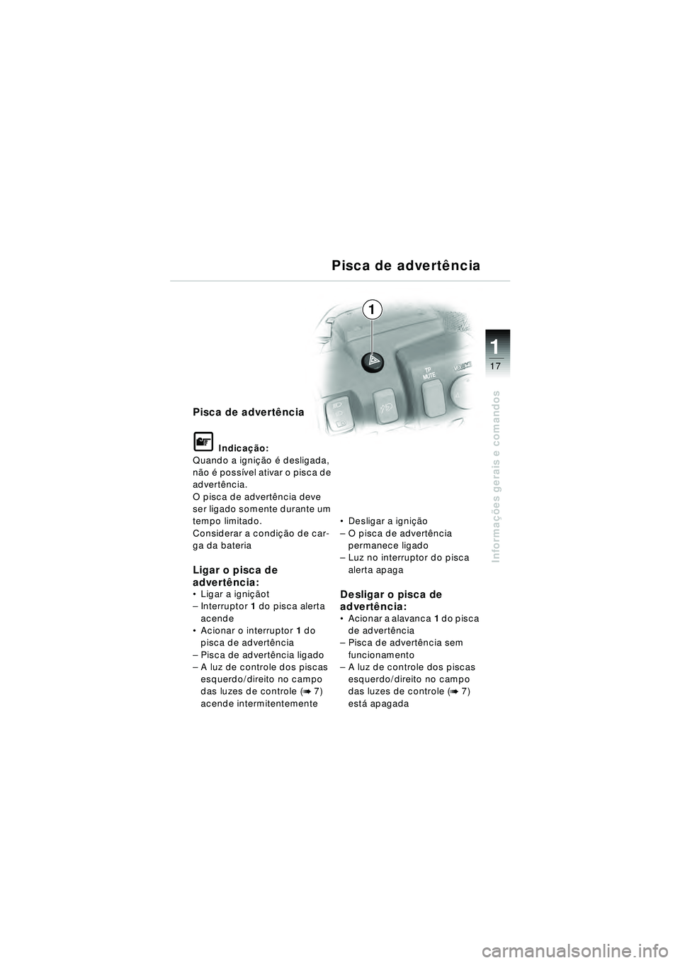 BMW MOTORRAD R 1150 RT 2002 Manual do condutor (in Portuguese) 17
Informações gerais e comandos
1
Pisca de advert ência
\f Indica ção:
Quando a igni ção é desligada,
n ão é possí vel ativar o pisca de
advert ência.
O pisca de advert ência deve
se BMW MOTORRAD R 1150 RT 2002 Manual do condutor (in Portuguese) 17
Informações gerais e comandos
1
Pisca de advert ência
\f Indica ção:
Quando a igni ção é desligada,
n ão é possí vel ativar o pisca de
advert ência.
O pisca de advert ência deve
se