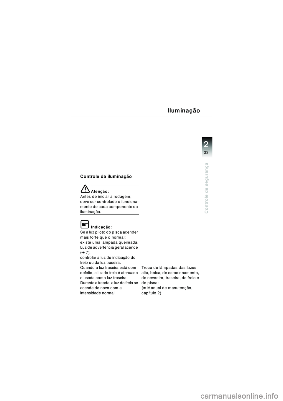 BMW MOTORRAD R 1150 RT 2002 Manual do condutor (in Portuguese) 2
33
Controle de segurança
Ilumina ção
Controle da ilumina ção
e Aten ção:
Antes de iniciar a rodagem,
deve ser controlado o funciona-
mento de cada componente da
ilumina ção.
\f Indica ç BMW MOTORRAD R 1150 RT 2002 Manual do condutor (in Portuguese) 2
33
Controle de segurança
Ilumina ção
Controle da ilumina ção
e Aten ção:
Antes de iniciar a rodagem,
deve ser controlado o funciona-
mento de cada componente da
ilumina ção.
\f Indica ç