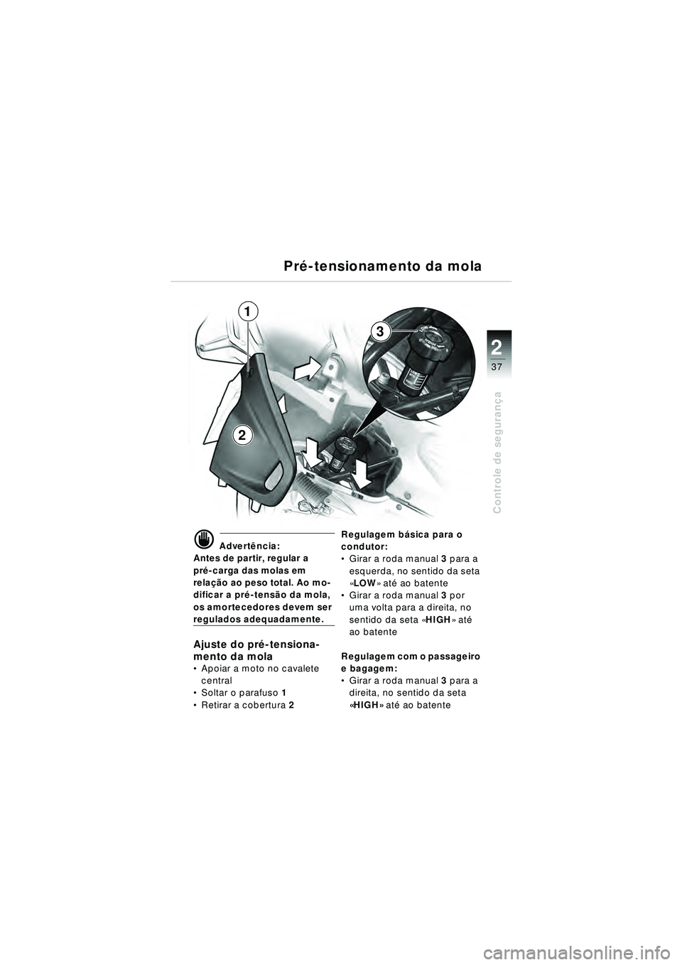 BMW MOTORRAD R 1150 RT 2002 Manual do condutor (in Portuguese) 2
37
Controle de segurança
Pr é-tensionamento da mola
d Advert ência:
Antes de partir, regular a
pr é-carga das molas em
rela ção ao peso total. Ao mo-
dificar a pr é-tens ão da mola,
os a BMW MOTORRAD R 1150 RT 2002 Manual do condutor (in Portuguese) 2
37
Controle de segurança
Pr é-tensionamento da mola
d Advert ência:
Antes de partir, regular a
pr é-carga das molas em
rela ção ao peso total. Ao mo-
dificar a pr é-tens ão da mola,
os a