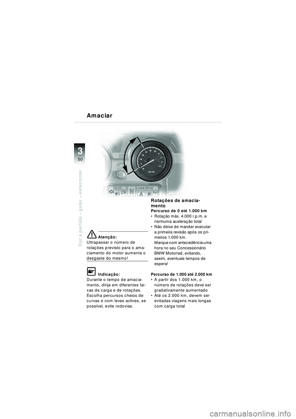 BMW MOTORRAD R 1150 RT 2002 Manual do condutor (in Portuguese) 3
50
Dar a partida – guiar – estacionar
e Aten ção:
Ultrapassar o n úmero de
rota ções previsto para o ama-
ciamento do motor aumenta o
desgaste do mesmo!
\f Indica ção:
Durante o tempo d BMW MOTORRAD R 1150 RT 2002 Manual do condutor (in Portuguese) 3
50
Dar a partida – guiar – estacionar
e Aten ção:
Ultrapassar o n úmero de
rota ções previsto para o ama-
ciamento do motor aumenta o
desgaste do mesmo!
\f Indica ção:
Durante o tempo d