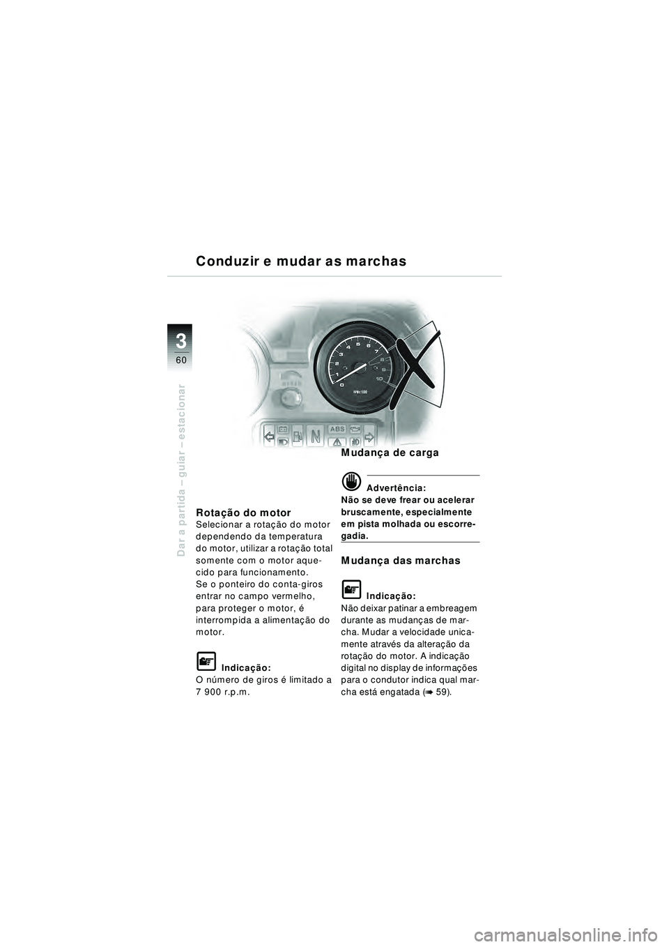 BMW MOTORRAD R 1150 RT 2002 Manual do condutor (in Portuguese) 3
60
Dar a partida – guiar – estacionar
Rota ção do motorSelecionar a rota ção do motor
dependendo da temperatura
do motor, utilizar a rota ção total
somente com o motor aque-
cido para f BMW MOTORRAD R 1150 RT 2002 Manual do condutor (in Portuguese) 3
60
Dar a partida – guiar – estacionar
Rota ção do motorSelecionar a rota ção do motor
dependendo da temperatura
do motor, utilizar a rota ção total
somente com o motor aque-
cido para f