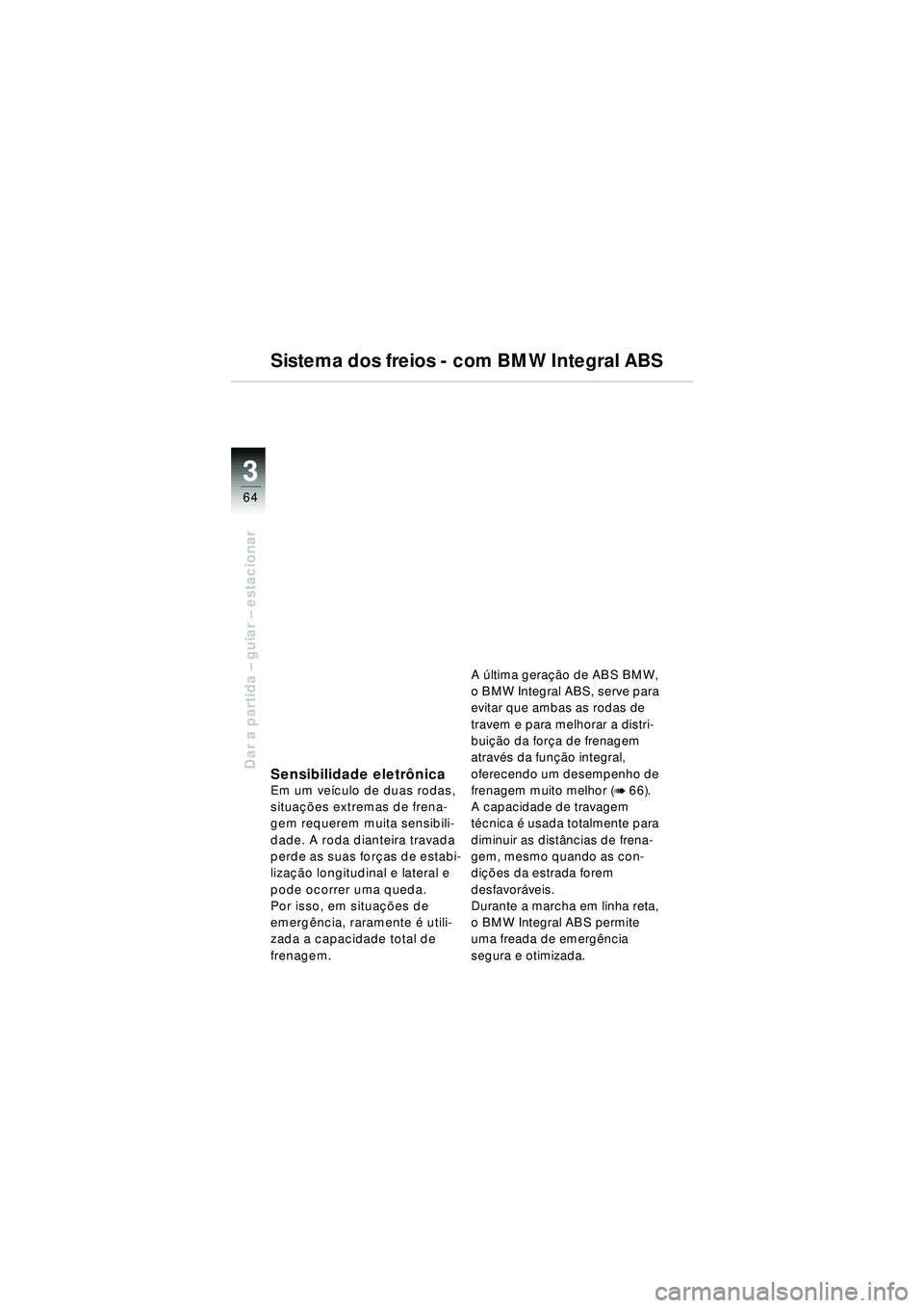 BMW MOTORRAD R 1150 RT 2002 Manual do condutor (in Portuguese) 3
64
Dar a partida – guiar – estacionar
Sistema dos freios - com BMW Integral ABS
Sensibilidade eletr ônicaEm um ve ículo de duas rodas,
situa ções extremas de frena-
gem requerem muita sensi BMW MOTORRAD R 1150 RT 2002 Manual do condutor (in Portuguese) 3
64
Dar a partida – guiar – estacionar
Sistema dos freios - com BMW Integral ABS
Sensibilidade eletr ônicaEm um ve ículo de duas rodas,
situa ções extremas de frena-
gem requerem muita sensi