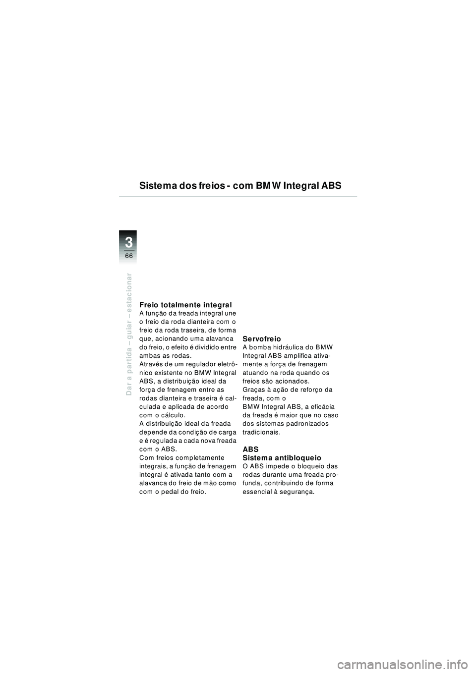 BMW MOTORRAD R 1150 RT 2002 Manual do condutor (in Portuguese) 3
66
Dar a partida – guiar – estacionar
Sistema dos freios - com BMW Integral ABS
Freio totalmente integralA fun ção da freada integral une
o freio da roda dianteira com o
freio da roda trasei BMW MOTORRAD R 1150 RT 2002 Manual do condutor (in Portuguese) 3
66
Dar a partida – guiar – estacionar
Sistema dos freios - com BMW Integral ABS
Freio totalmente integralA fun ção da freada integral une
o freio da roda dianteira com o
freio da roda trasei