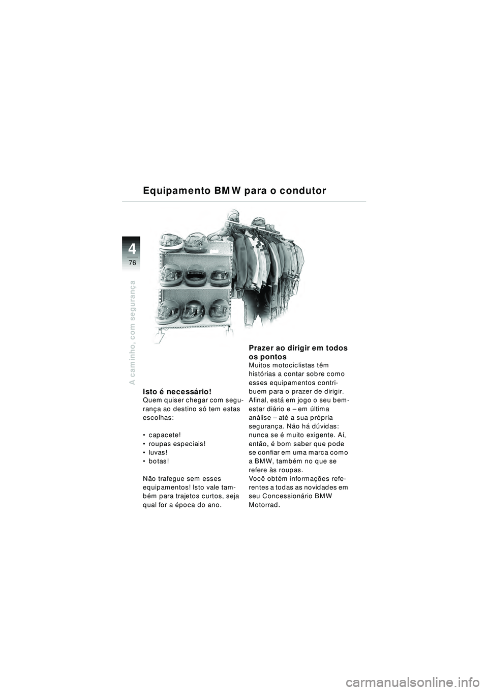 BMW MOTORRAD R 1150 RT 2002 Manual do condutor (in Portuguese) 4
76
A caminho, com segurança
Isto é necess ário!Quem quiser chegar com segu-
ran ça ao destino s ó tem estas
escolhas:
capacete!
roupas especiais!
luvas!
botas!
N ão trafegue sem esse BMW MOTORRAD R 1150 RT 2002 Manual do condutor (in Portuguese) 4
76
A caminho, com segurança
Isto é necess ário!Quem quiser chegar com segu-
ran ça ao destino s ó tem estas
escolhas:
capacete!
roupas especiais!
luvas!
botas!
N ão trafegue sem esse