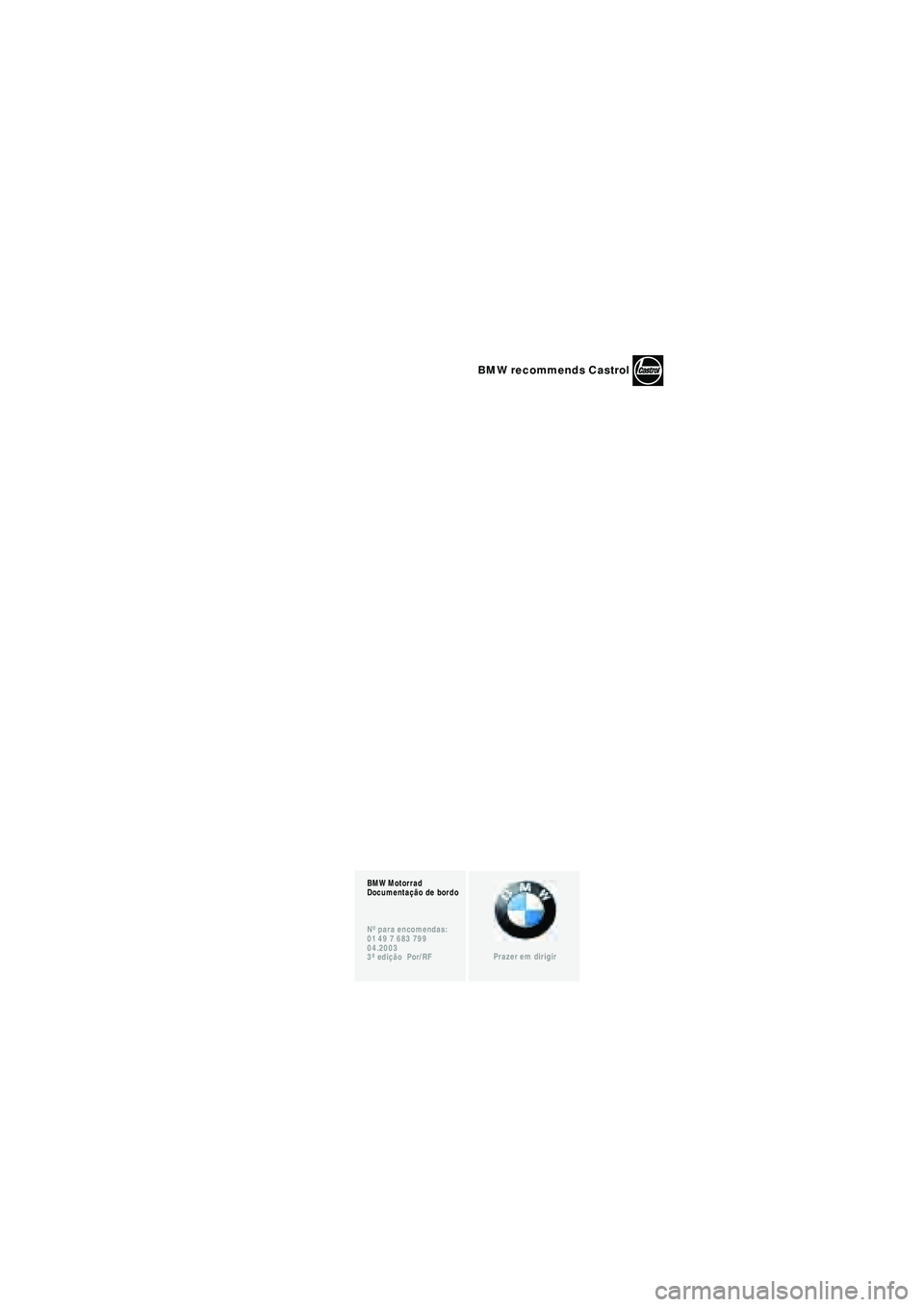 BMW MOTORRAD R 1150 RT 2002 Manual do condutor (in Portuguese) BMW Motorrad
Documentação de bordo
Nº para encomendas:
01 49 7 683 799
04.2003
3ª edição Por/RF
Prazer em dirigir
BMW recommends Castrol
10r22bkp3.book Seite 90 Freitag, 27. Januar 2006 1:0 BMW MOTORRAD R 1150 RT 2002 Manual do condutor (in Portuguese) BMW Motorrad
Documentação de bordo
Nº para encomendas:
01 49 7 683 799
04.2003
3ª edição Por/RF
Prazer em dirigir
BMW recommends Castrol
10r22bkp3.book Seite 90 Freitag, 27. Januar 2006 1:0