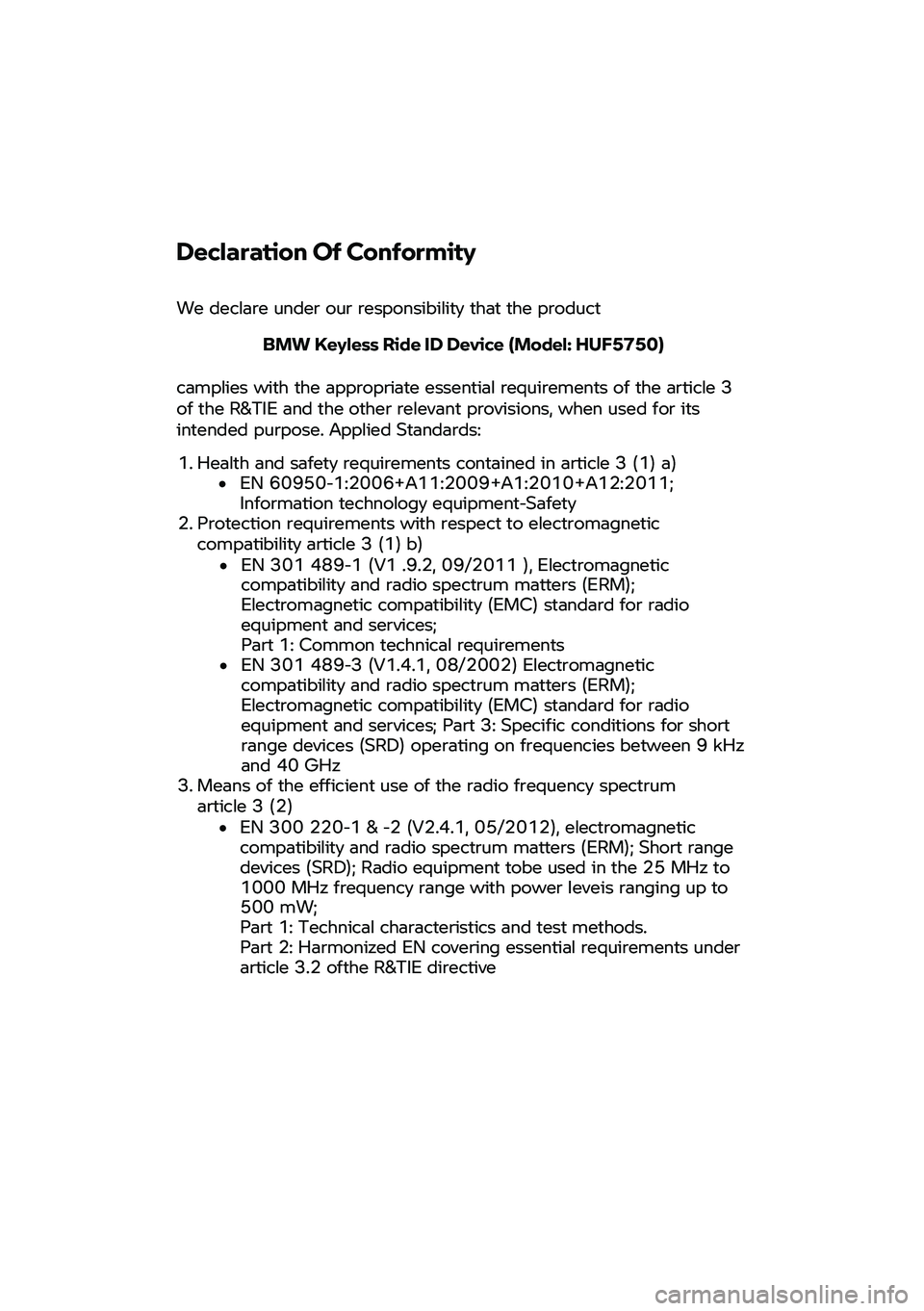 BMW MOTORRAD R 1250 RS 2020 Riders Manual (in English) Declaration Of
Conformity
We declare under our responsibility that the product
BMW Keyless
Ride ID Device (Mo del: HUF5750)
camplies
with the appropriate essential requirements of the BMW MOTORRAD R 1250 RS 2020 Riders Manual (in English) Declaration Of
Conformity
We declare under our responsibility that the product
BMW Keyless
Ride ID Device (Mo del: HUF5750)
camplies
with the appropriate essential requirements of the