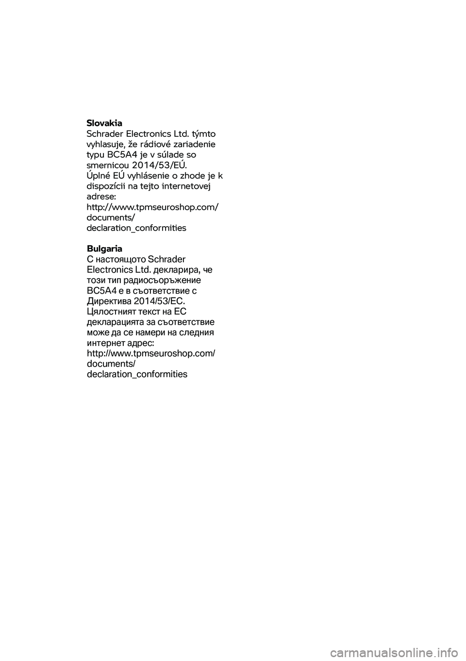 BMW MOTORRAD R 1250 RS 2020 Riders Manual (in English) Slovakia
Schrader Electronics Ltd. týmto
vyhlasuje, že rádiové zariadenie
typu BC5A4 je v súlade so
smernicou 2014/53/EÚ.
Úplné EÚ vyhlásenie o zhode je k
dispozícii na tejto inter BMW MOTORRAD R 1250 RS 2020 Riders Manual (in English) Slovakia
Schrader Electronics Ltd. týmto
vyhlasuje, že rádiové zariadenie
typu BC5A4 je v súlade so
smernicou 2014/53/EÚ.
Úplné EÚ vyhlásenie o zhode je k
dispozícii na tejto inter