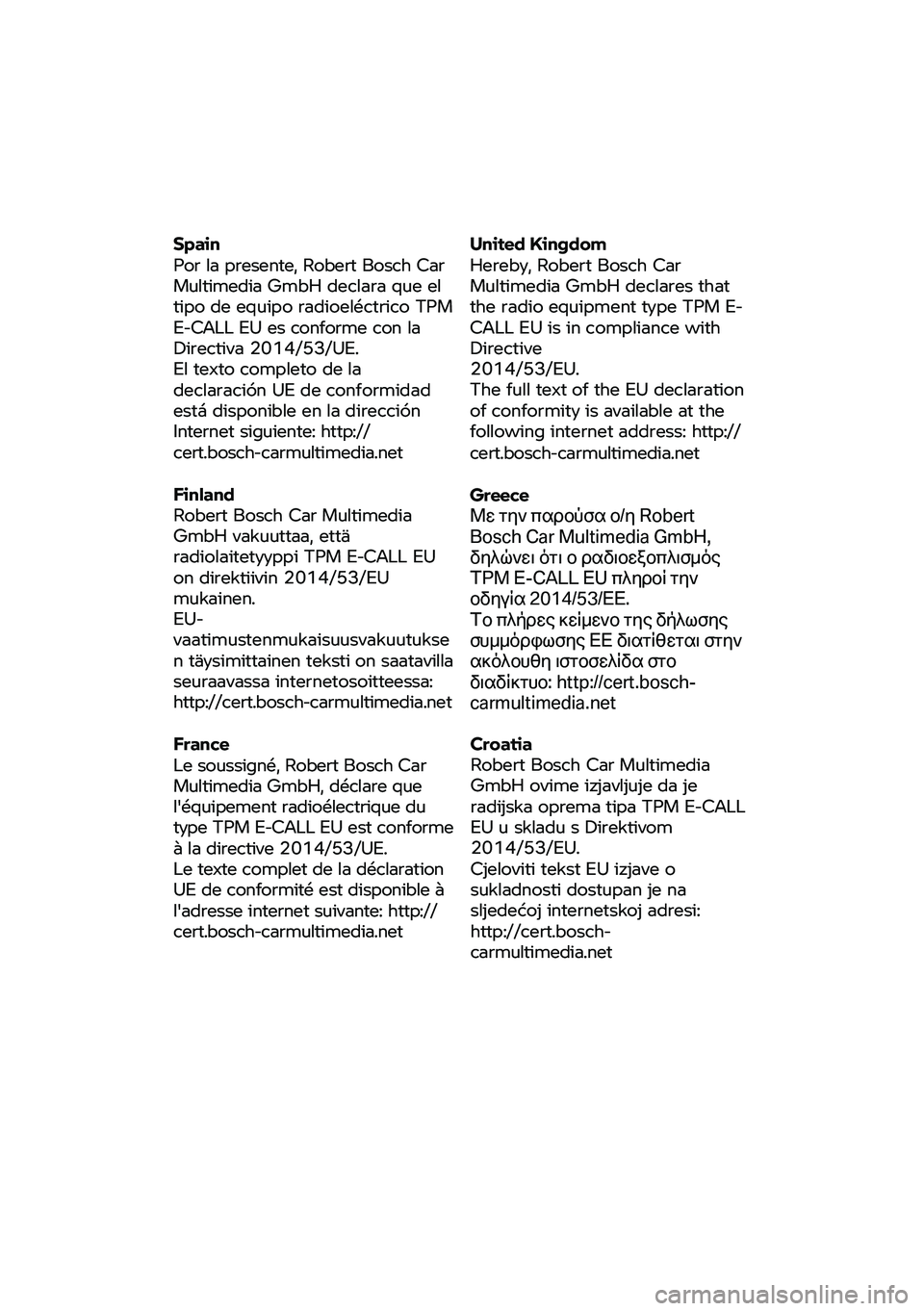 BMW MOTORRAD R 1250 RS 2020 Riders Manual (in English) Spain
Por la presente,
Robert Bosch Car
Multimedia GmbH declara que el
tipo de equipo radioeléctrico TPM
E-C ALL EU es conforme con la
Directiva 2014/53/UE.
El texto completo de la
declara BMW MOTORRAD R 1250 RS 2020 Riders Manual (in English) Spain
Por la presente,
Robert Bosch Car
Multimedia GmbH declara que el
tipo de equipo radioeléctrico TPM
E-C ALL EU es conforme con la
Directiva 2014/53/UE.
El texto completo de la
declara
