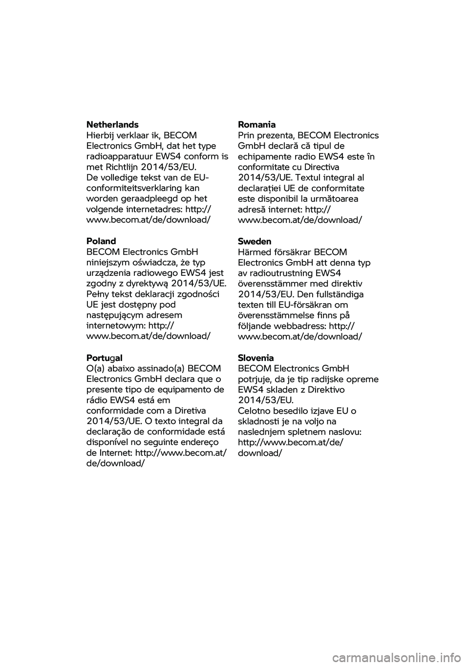 BMW MOTORRAD R 1250 RS 2020 Manual de instrucciones (in Spanish) Netherlands
Hierbij
verklaar ik, BECOM
Electronics GmbH, dat het type
radioapparatuur EWS4 conform is
met Richtlijn 2014/53/EU.
De volledige tekst van de EU-
conformiteitsverklaring kan BMW MOTORRAD R 1250 RS 2020 Manual de instrucciones (in Spanish) Netherlands
Hierbij
verklaar ik, BECOM
Electronics GmbH, dat het type
radioapparatuur EWS4 conform is
met Richtlijn 2014/53/EU.
De volledige tekst van de EU-
conformiteitsverklaring kan