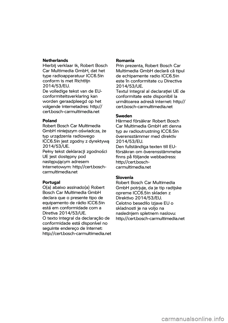 BMW MOTORRAD R 1250 RS 2020 Manual de instrucciones (in Spanish) Netherlands
Hierbij
verklaar ik, Robert Bosch
Car Multimedia GmbH, dat het
type radioapparatuur ICC6.5in
conform is met Richtlijn
2014/53/EU.
De volledige tekst van de EU-
conformite BMW MOTORRAD R 1250 RS 2020 Manual de instrucciones (in Spanish) Netherlands
Hierbij
verklaar ik, Robert Bosch
Car Multimedia GmbH, dat het
type radioapparatuur ICC6.5in
conform is met Richtlijn
2014/53/EU.
De volledige tekst van de EU-
conformite