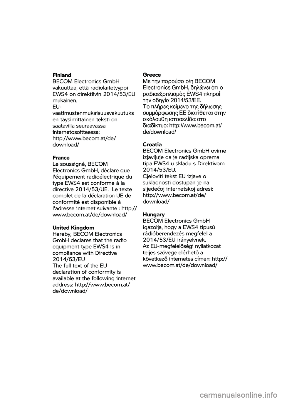 BMW MOTORRAD R NINE T URVAN G/S 2020  Riders Manual (in English) Finland 
BECOM 
Electronics  GmbH 
vakuuttaa,  että radiolaitetyyppi 
EWS4  on direktiivin
 2014/53/EU 
mukainen. 
EU-
va atimustenmukaisuusvakuutuks 
en täy simittainen  teksti on 
saatavill
a  seu
