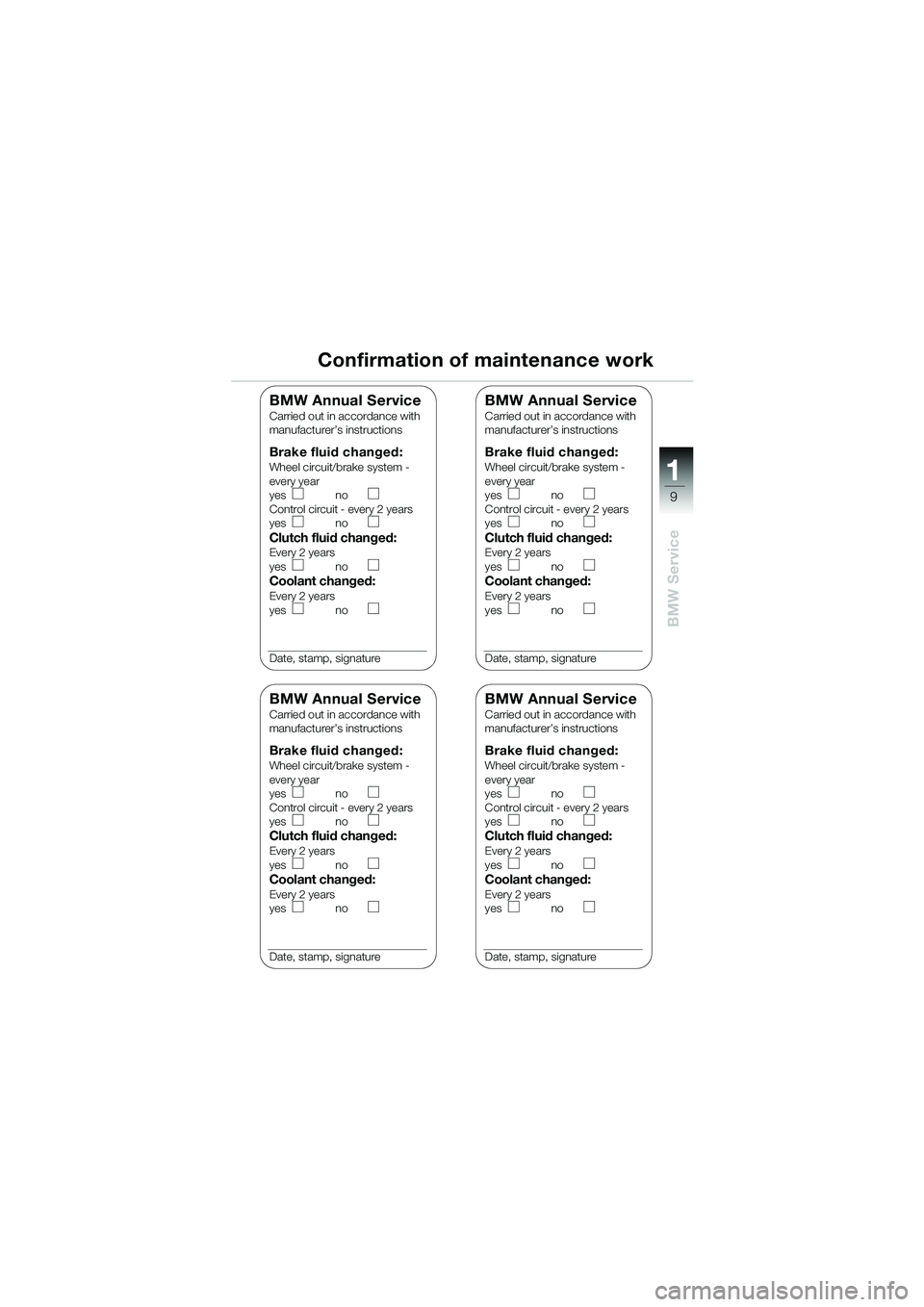 BMW MOTORRAD K 1200 RS 2004 Riders Manual (in English) 9
BMW Service
1
Confirmation of maintenance work
BMW Annual ServiceCarried out in accordance with
manufacturer’s instructions
Brake fluid changed:Wheel circuit/brake system -
every year
yes no
Cont BMW MOTORRAD K 1200 RS 2004 Riders Manual (in English) 9
BMW Service
1
Confirmation of maintenance work
BMW Annual ServiceCarried out in accordance with
manufacturer’s instructions
Brake fluid changed:Wheel circuit/brake system -
every year
yes no
Cont