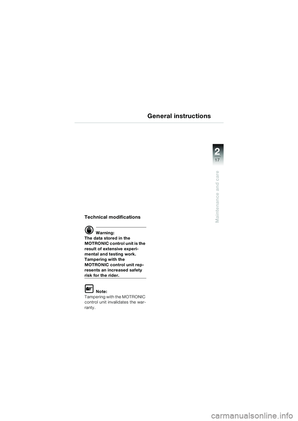BMW MOTORRAD K 1200 RS 2004  Riders Manual (in English) 17
Maintenance and care
2
General instructions
Technical modifications
d Warning:
The data stored in the 
MOTRONIC control unit is the 
result of extensive experi-
mental and testing work. 
Tampering 