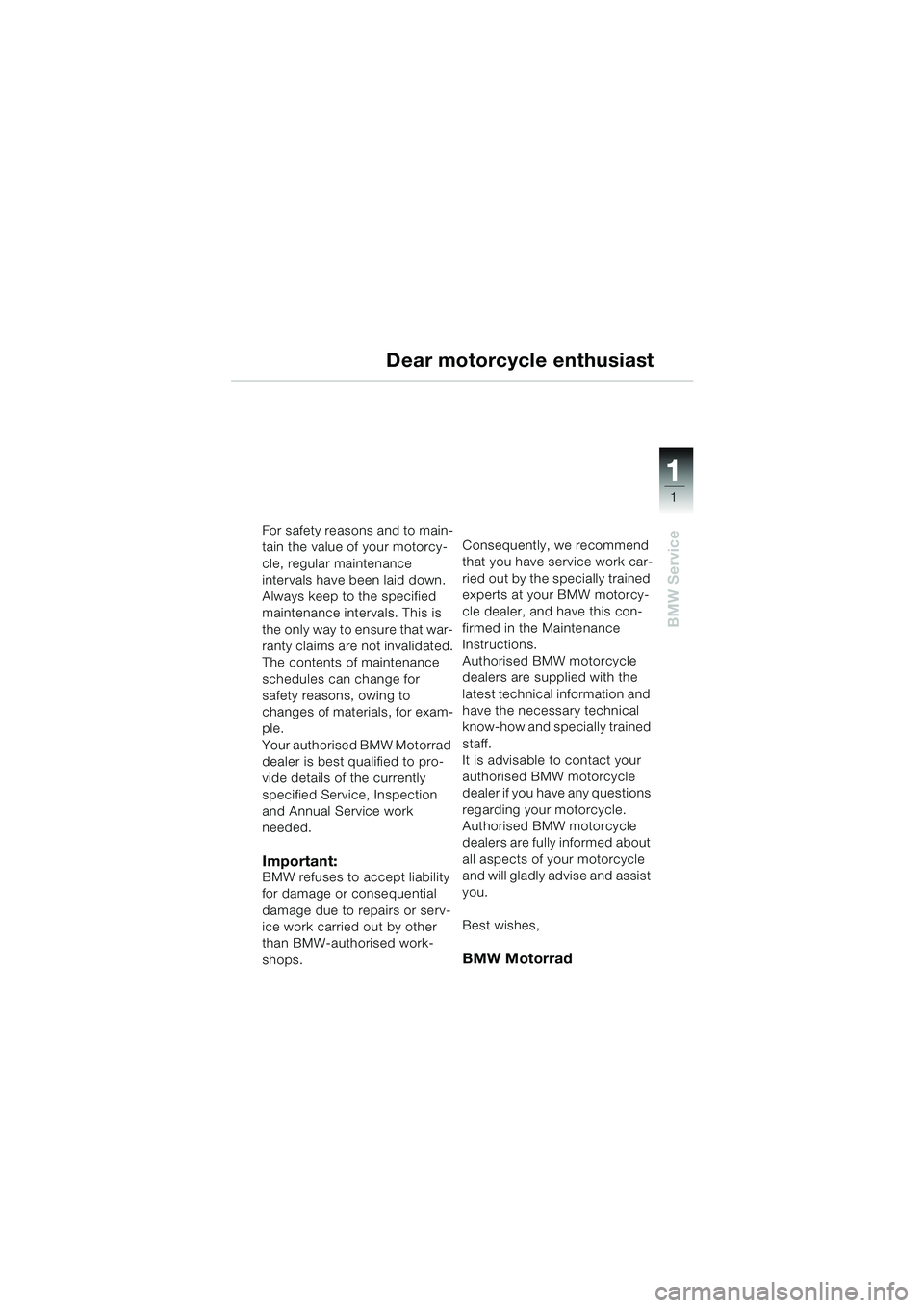 BMW MOTORRAD K 1200 RS 2004 Riders Manual (in English) 1
BMW Service
1
For safety reasons and to main-
tain the value of your motorcy-
cle, regular maintenance
intervals have been laid down.
Always keep to the specified
maintenance intervals. This is
BMW MOTORRAD K 1200 RS 2004 Riders Manual (in English) 1
BMW Service
1
For safety reasons and to main-
tain the value of your motorcy-
cle, regular maintenance
intervals have been laid down.
Always keep to the specified
maintenance intervals. This is