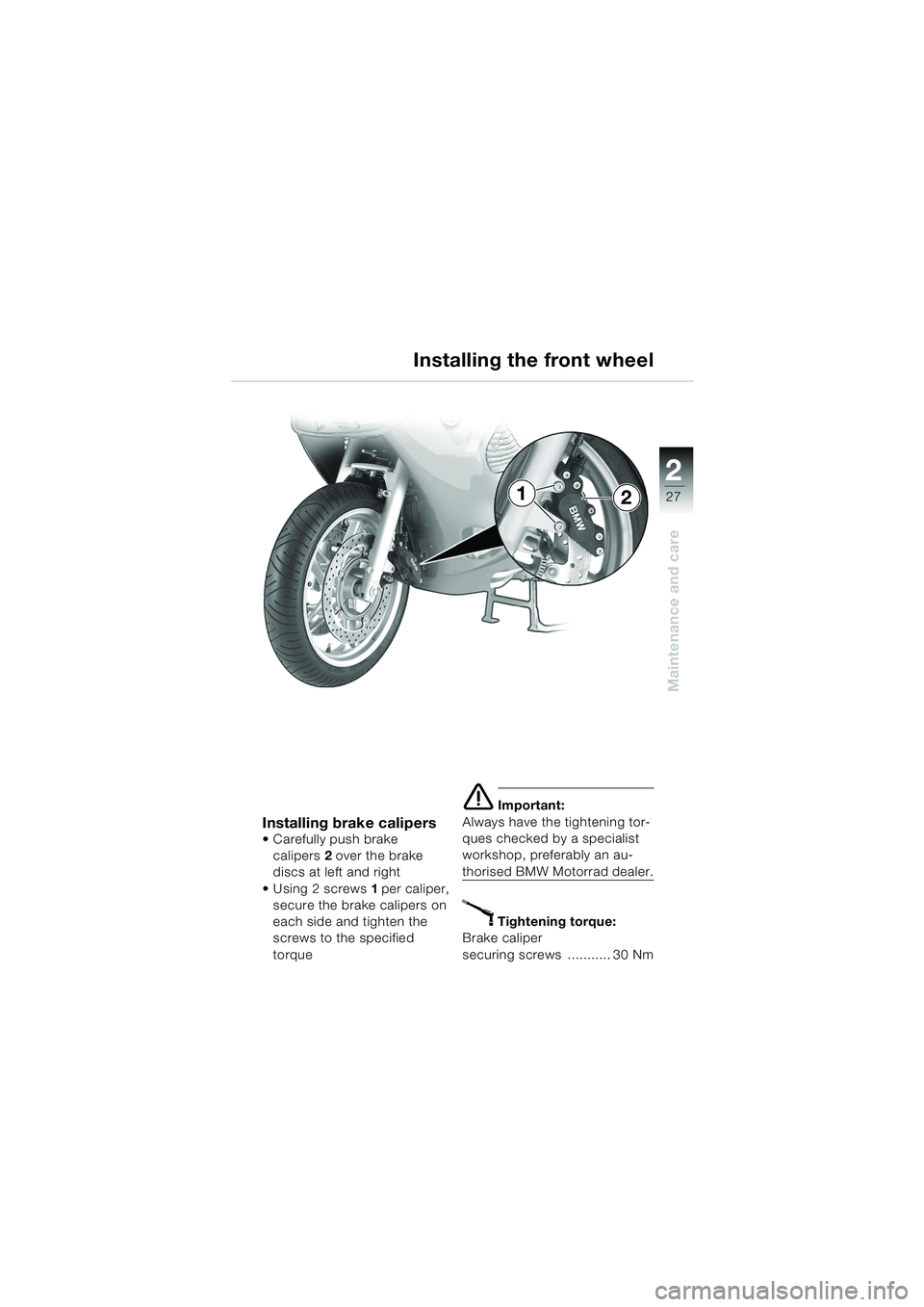 BMW MOTORRAD K 1200 RS 2004 Riders Manual (in English) 27
Maintenance and care
2
Installing brake calipers Carefully push brake calipers 2 over the brake
discs at left and right
Using 2screws 1 per caliper,
secure the brake calipers on
each side and BMW MOTORRAD K 1200 RS 2004 Riders Manual (in English) 27
Maintenance and care
2
Installing brake calipers Carefully push brake calipers 2 over the brake
discs at left and right
Using 2screws 1 per caliper,
secure the brake calipers on
each side and