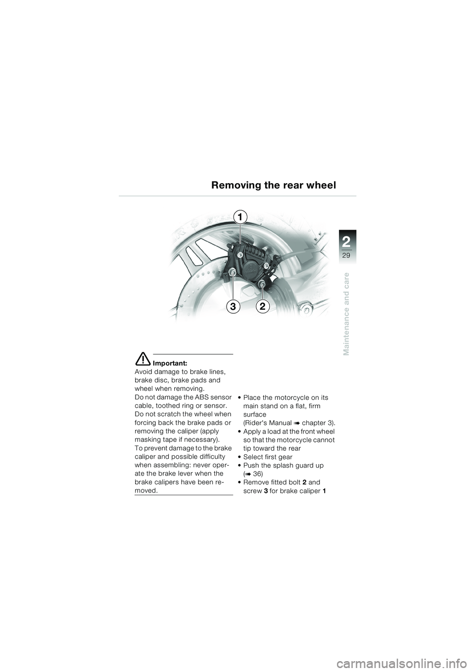 BMW MOTORRAD K 1200 RS 2004  Riders Manual (in English) 29
Maintenance and care
2
e Important:
Avoid damage to brake lines, 
brake disc, brake pads and 
wheel when removing.
Do not damage the ABS sensor 
cable, toothed ring or sensor.
Do not scratch the wh