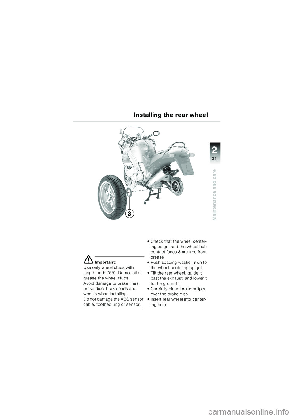 BMW MOTORRAD K 1200 RS 2004  Riders Manual (in English) 31
Maintenance and care
2
e Important:
Use only wheel studs with 
length code “55”. Do not oil or 
grease the wheel studs.
Avoid damage to brake lines, 
brake disc, brake pads and 
wheels when ins