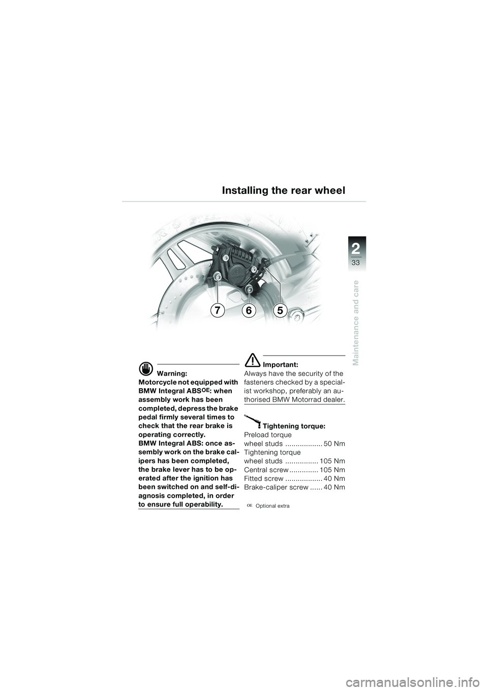 BMW MOTORRAD K 1200 RS 2004  Riders Manual (in English) 33
Maintenance and care
2
d Warning:
Motorcycle not equipped with 
BMW Integral ABS
OE: when 
assembly work has been 
completed, depress the brake 
pedal firmly several times to 
check that the rear b