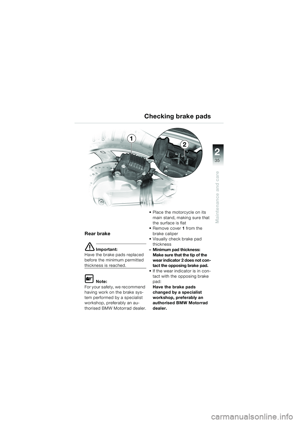 BMW MOTORRAD K 1200 RS 2004  Riders Manual (in English) 35
Maintenance and care
2
Rear brake
e Important:
Have the brake pads replaced 
before the minimum permitted 
thickness is reached.
L Note:
For your safety, we recommend 
having work on the brake sys-