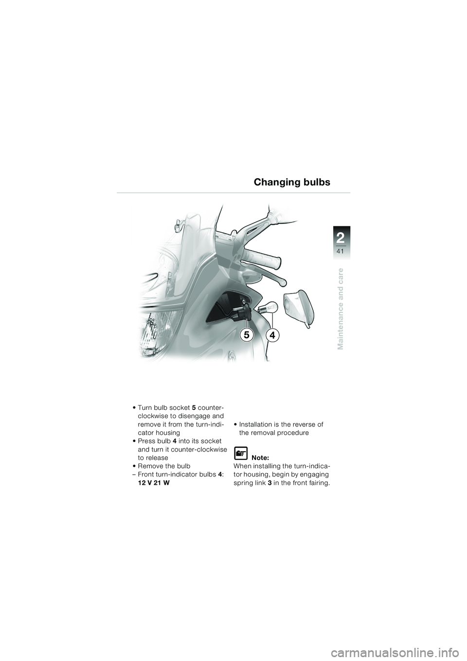 BMW MOTORRAD K 1200 RS 2004  Riders Manual (in English) 41
Maintenance and care
2
 Turn bulb socket5 counter-
clockwise to disengage and 
remove it from the turn-indi-
cator housing
 Press bulb  4 into its socket 
and turn it counter-clockwise 
to releas