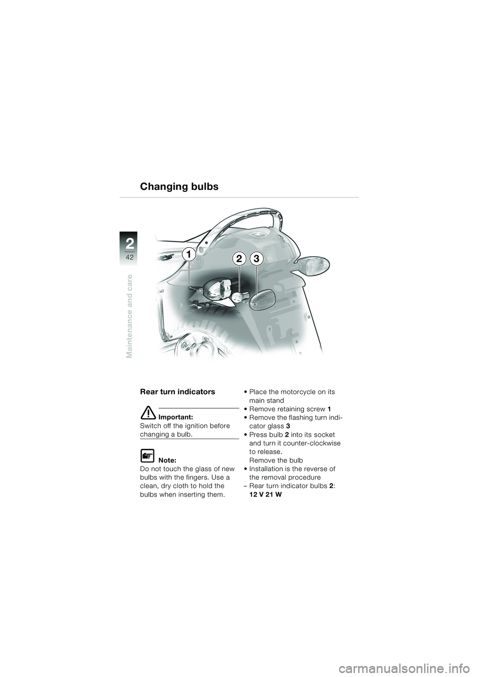 BMW MOTORRAD K 1200 RS 2004  Riders Manual (in English) 42
Maintenance and care
2
Rear turn indicators
e Important:
Switch off the ignition before 
changing a bulb.
L Note:
Do not touch the glass of new 
bulbs with the fingers. Use a 
clean, dry cloth to h