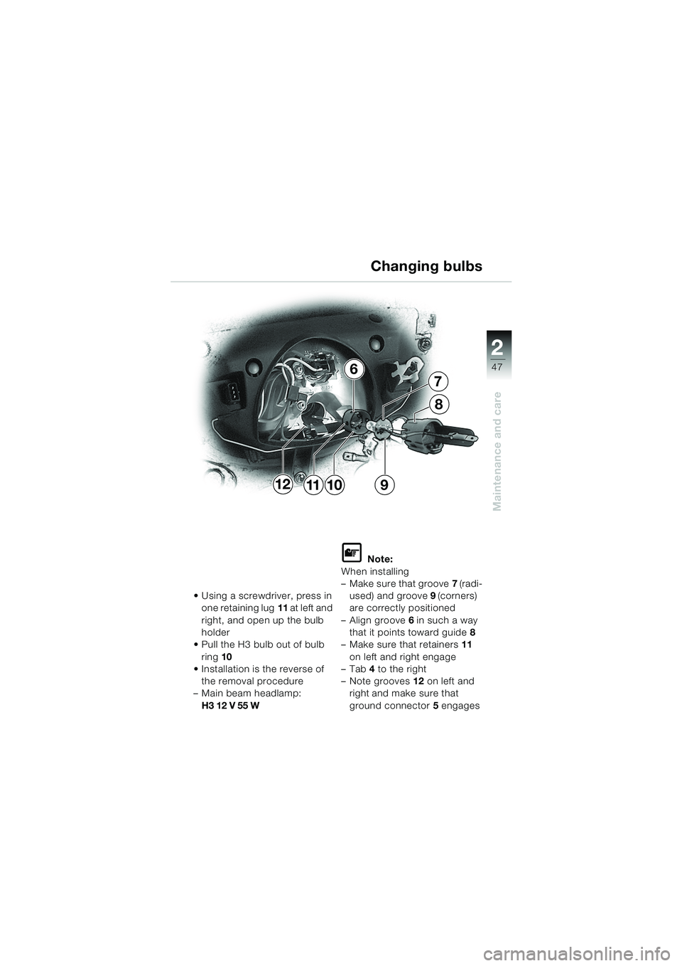 BMW MOTORRAD K 1200 RS 2004  Riders Manual (in English) 47
Maintenance and care
2
11
7
6
12
8
910Changing bulbs
 Using a screwdriver, press in 
one retaining lug 11 at left and 
right, and open up the bulb 
holder
 Pull the H3 bulb out of bulb 
ring 10

