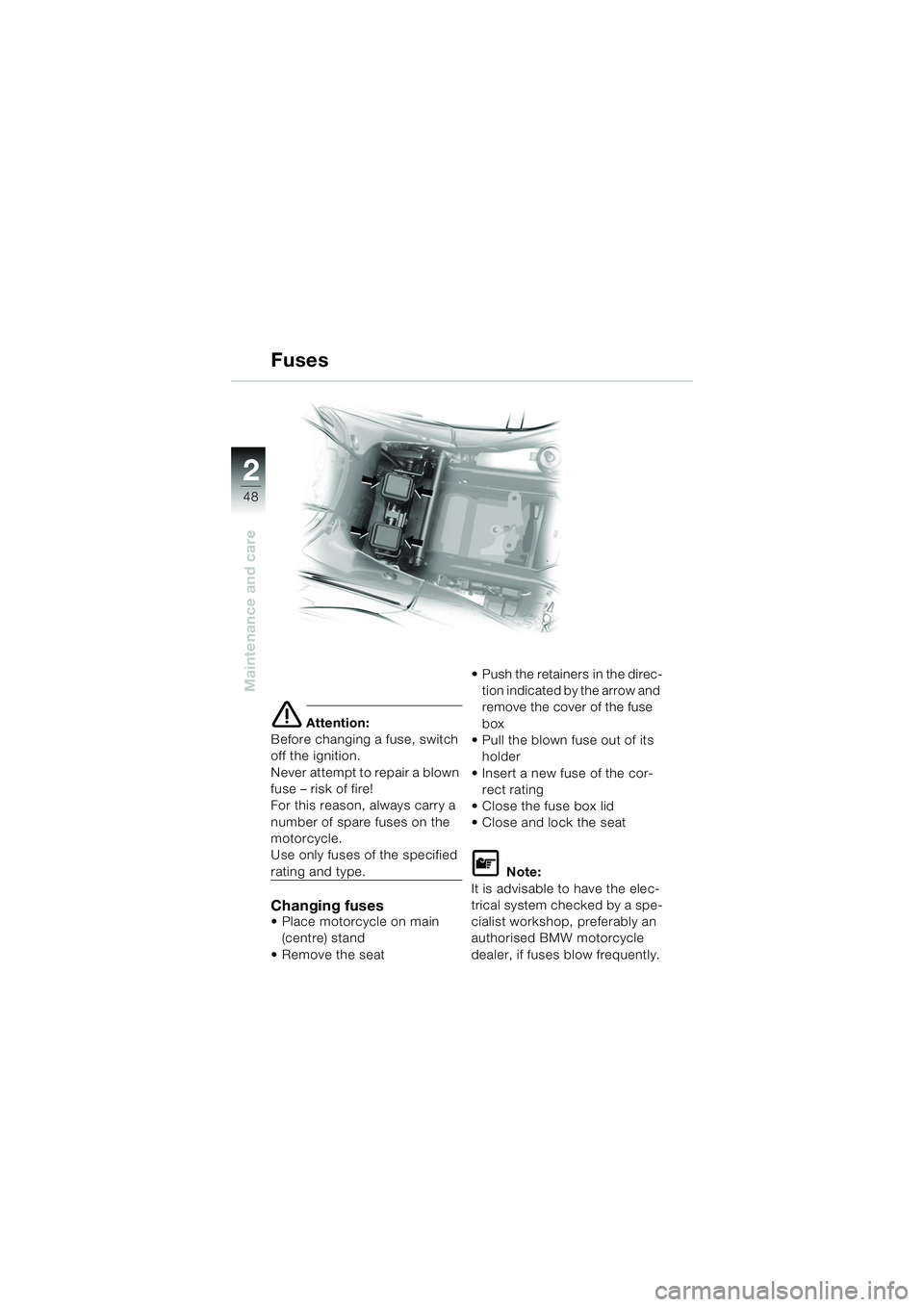 BMW MOTORRAD K 1200 RS 2004  Riders Manual (in English) 48
Maintenance and care
2
e Attention:
Before changing a fuse, switch 
off the ignition.
Never attempt to repair a blown 
fuse – risk of fire!
For this reason, always carry a 
number of spare fuses 