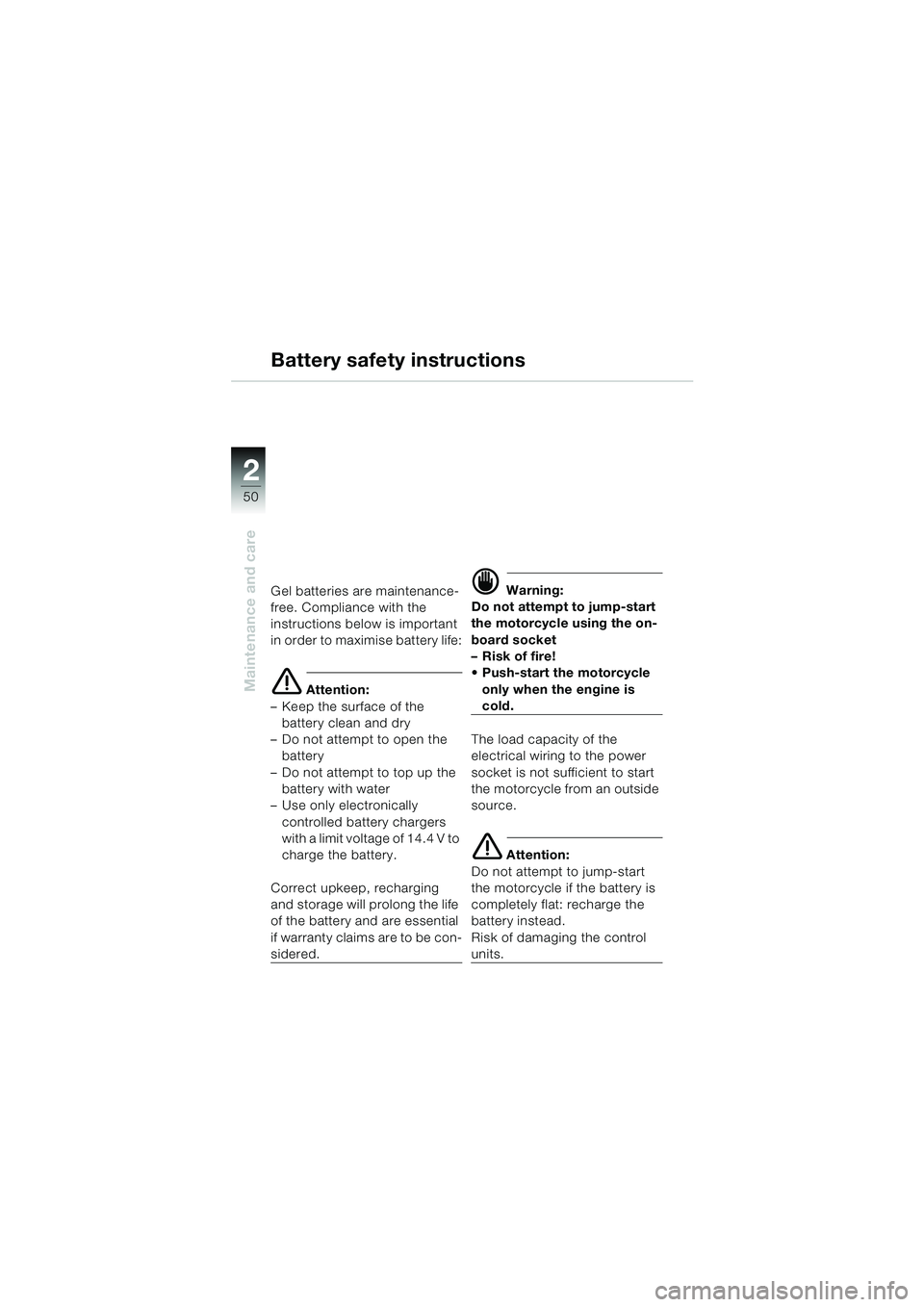 BMW MOTORRAD K 1200 RS 2004  Riders Manual (in English) 50
Maintenance and care
2
Battery safety instructions
Gel batteries are maintenance-
free. Compliance with the 
instructions below is important 
in order to maximise battery life:
e Attention:
– Kee