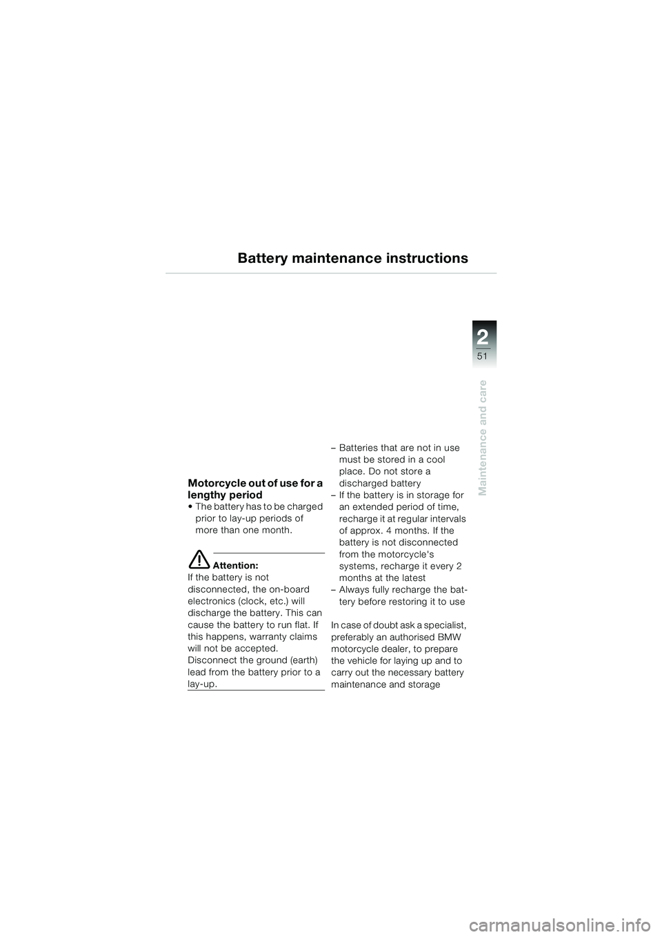 BMW MOTORRAD K 1200 RS 2004 Riders Manual (in English) 51
Maintenance and care
2
Battery maintenance instructions
Motorcycle out of use for a
lengthy period
The battery has to be charged prior to lay-up periods of
more than one month.
e Attention:
If BMW MOTORRAD K 1200 RS 2004 Riders Manual (in English) 51
Maintenance and care
2
Battery maintenance instructions
Motorcycle out of use for a
lengthy period
The battery has to be charged prior to lay-up periods of
more than one month.
e Attention:
If
