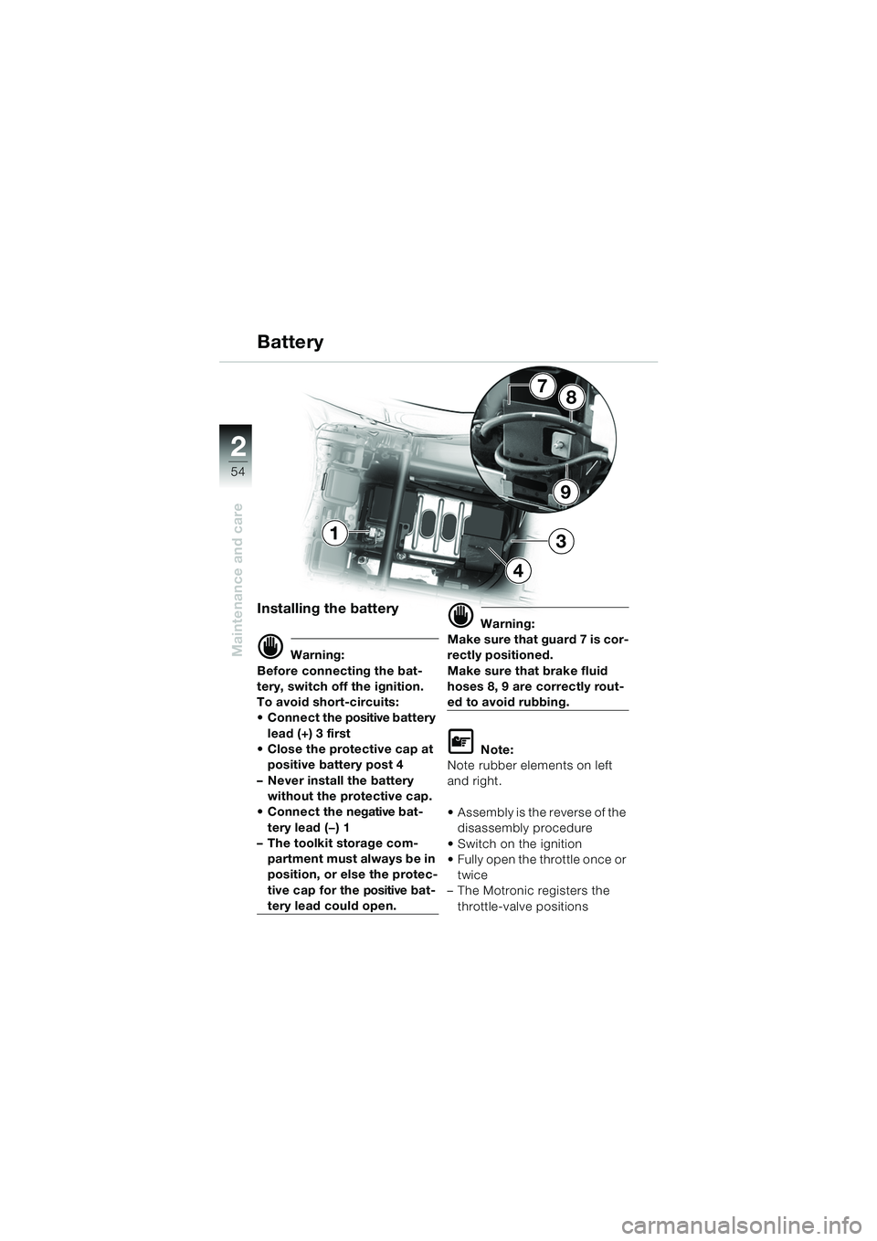 BMW MOTORRAD K 1200 RS 2004  Riders Manual (in English) 54
Maintenance and care
2
9
87
1
4
3
Battery
Installing the battery
d Warning:
Before connecting the bat-
tery, switch off the ignition.
To avoid short-circuits:
 Connect the positive battery  lead (