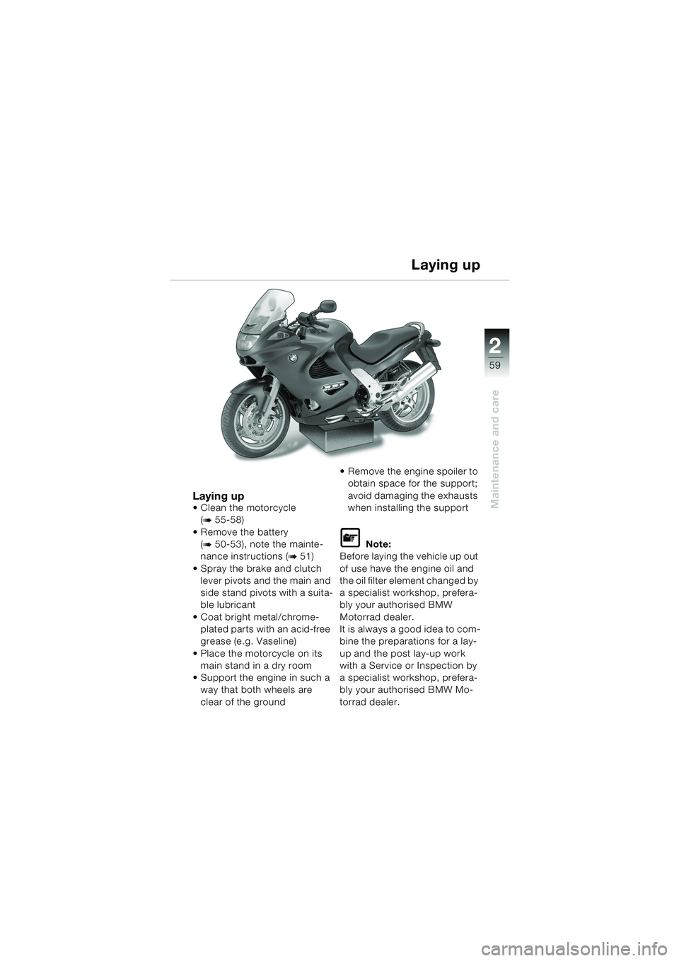 BMW MOTORRAD K 1200 RS 2004  Riders Manual (in English) 59
Maintenance and care
2
Laying upClean the motorcycle (
b 55-58) 
 Remove the battery  (
b 50-53), note the mainte-
nance instructions (
b 51)
 Spray the brake and clutch  lever pivots and the ma