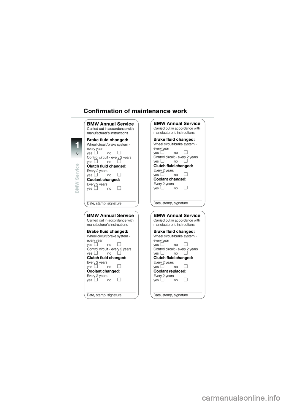 BMW MOTORRAD K 1200 RS 2004 Riders Manual (in English) 8
BMW Service
1
Confirmation of maintenance work
BMW Annual ServiceCarried out in accordance with
manufacturer’s instructions
Brake fluid changed:Wheel circuit/brake system -
every year
yes no
Cont BMW MOTORRAD K 1200 RS 2004 Riders Manual (in English) 8
BMW Service
1
Confirmation of maintenance work
BMW Annual ServiceCarried out in accordance with
manufacturer’s instructions
Brake fluid changed:Wheel circuit/brake system -
every year
yes no
Cont