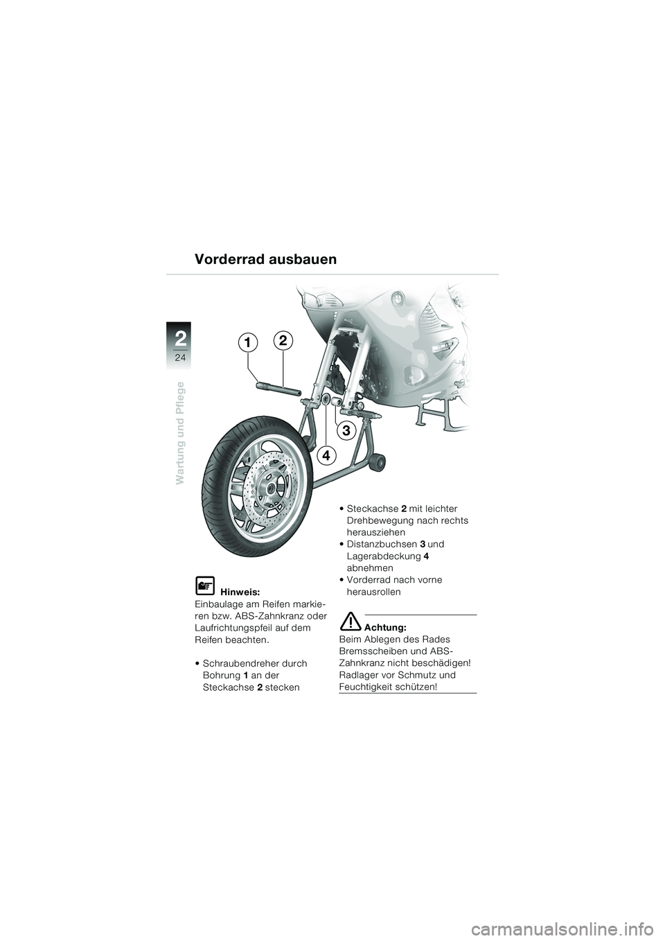 BMW MOTORRAD K 1200 RS 2004  Betriebsanleitung (in German) 24
Wartung und Pflege
2
L Hinweis:
Einbaulage am Reifen markie-
ren bzw. ABS-Zahnkranz oder 
Laufrichtungspfeil auf dem 
Reifen beachten.
 Schraubendreher durch  Bohrung 1 an der 
Steckachse 2 stecke
