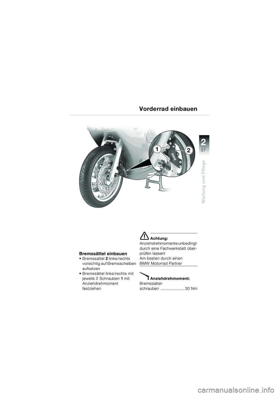 BMW MOTORRAD K 1200 RS 2004  Betriebsanleitung (in German) 27
Wartung und Pflege
2
Bremssättel einbauen
Bremssattel2 links/rechts 
vorsichtig auf Bremsscheiben 
aufsetzen
 Bremssättel links/rechts mit 
jeweils 2 Schrauben 1 mit 
Anziehdrehmoment 
festzieh