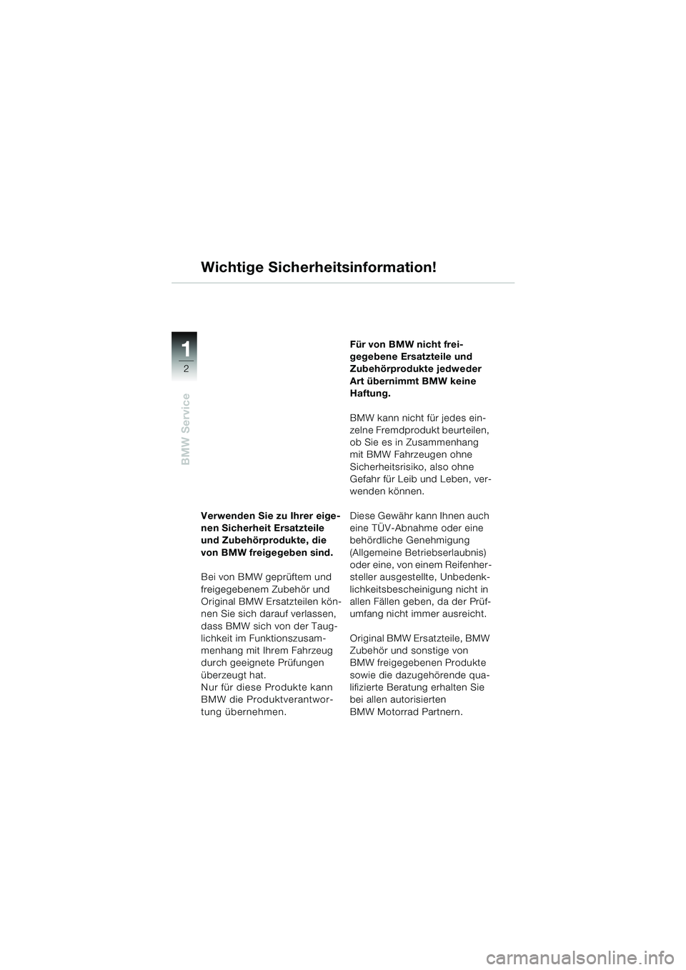 BMW MOTORRAD K 1200 RS 2004 Betriebsanleitung (in German) 2
BMW Service
1
Verwenden Sie zu Ihrer eige-
nen Sicherheit Ersatzteile
und Zubehörprodukte, die
von BMW freigegeben sind.
Bei von BMW geprüftem und
freigegebenem Zubehör und
Original BMW Ersat BMW MOTORRAD K 1200 RS 2004 Betriebsanleitung (in German) 2
BMW Service
1
Verwenden Sie zu Ihrer eige-
nen Sicherheit Ersatzteile
und Zubehörprodukte, die
von BMW freigegeben sind.
Bei von BMW geprüftem und
freigegebenem Zubehör und
Original BMW Ersat