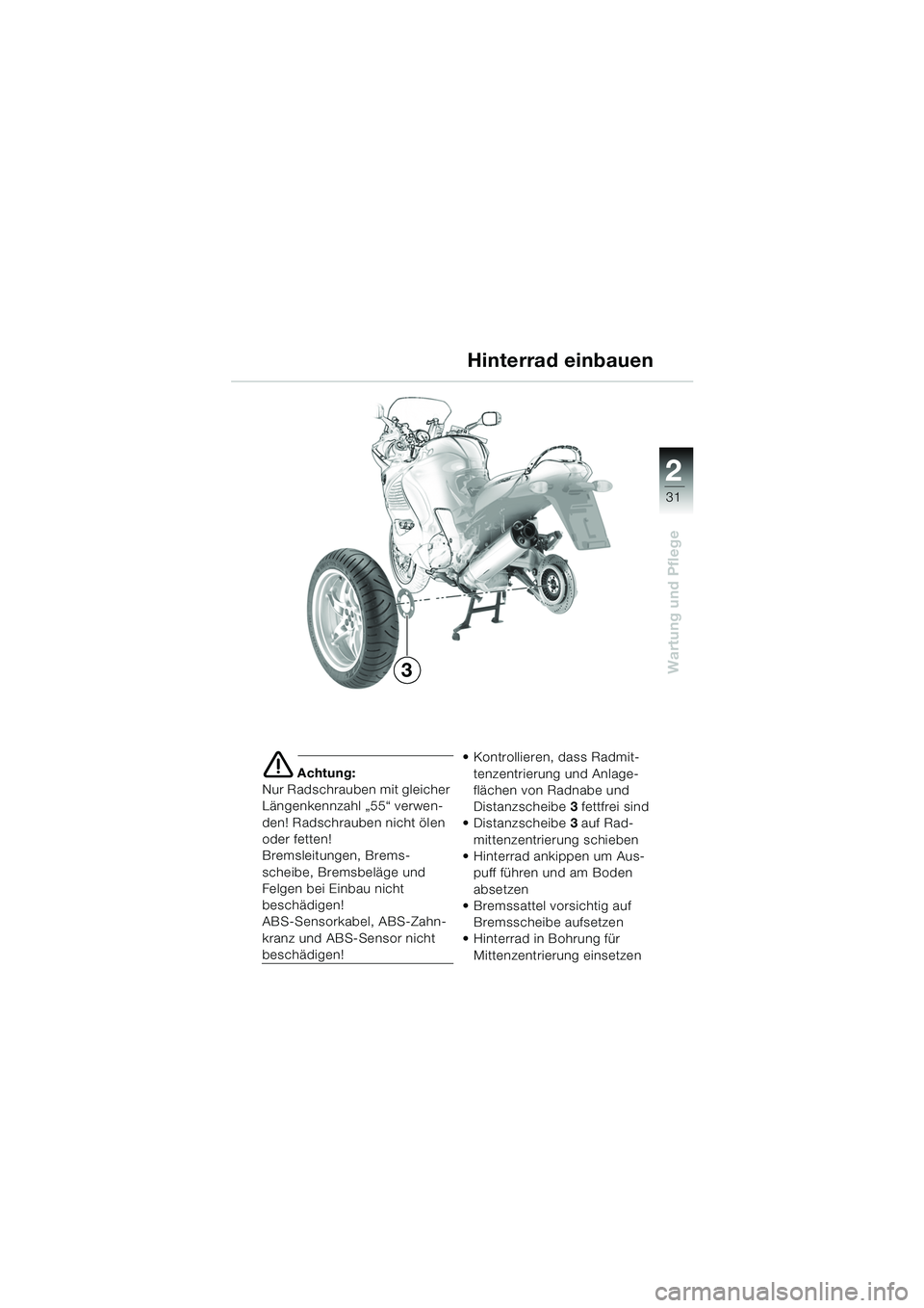 BMW MOTORRAD K 1200 RS 2004  Betriebsanleitung (in German) 31
Wartung und Pflege
2
e Achtung:
Nur Radschrauben mit gleicher 
Längenkennzahl „55“ verwen-
den! Radschrauben nicht ölen 
oder fetten!
Bremsleitungen, Brems-
scheibe, Bremsbeläge und 
Felgen 