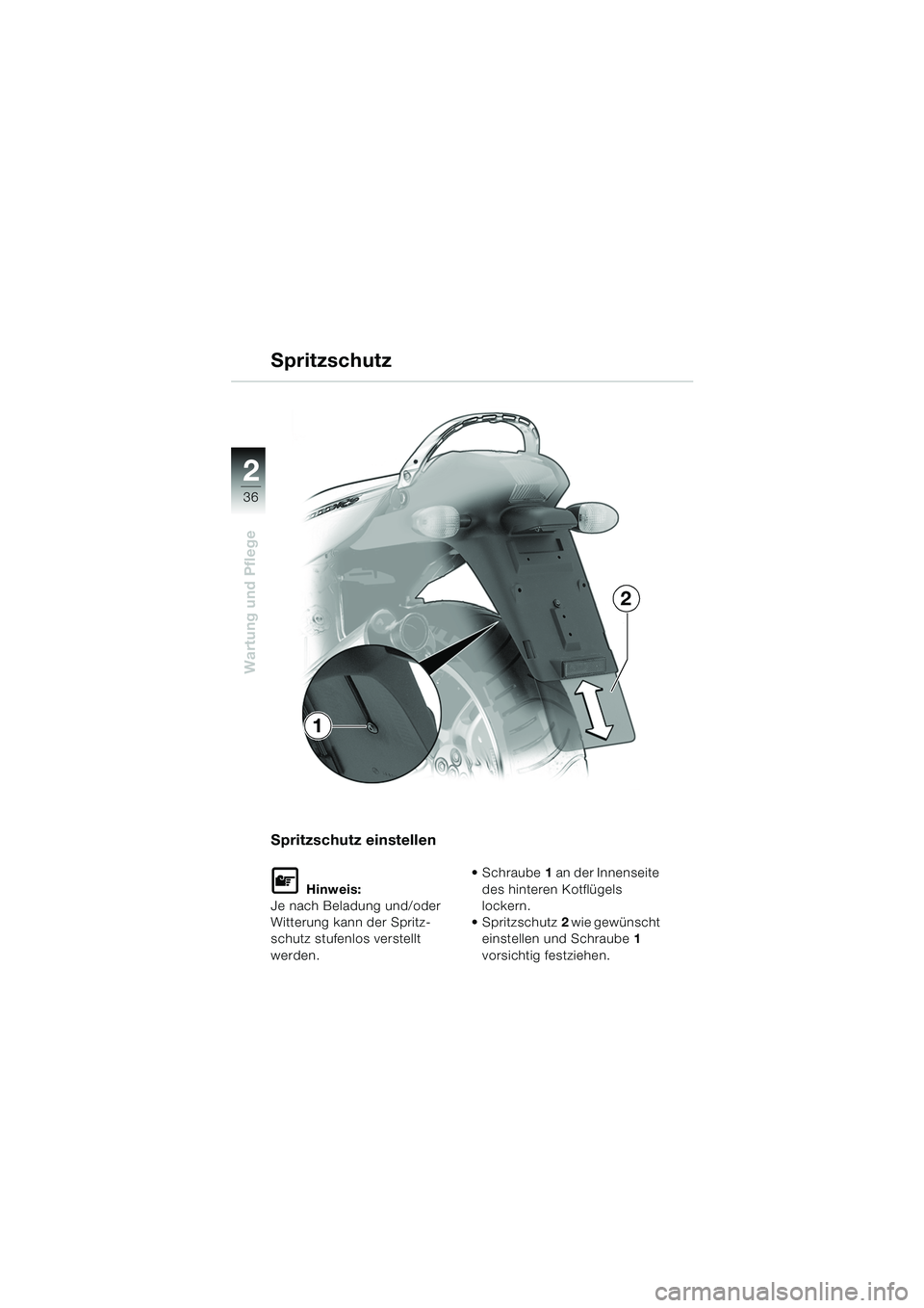 BMW MOTORRAD K 1200 RS 2004  Betriebsanleitung (in German) 36
Wartung und Pflege
2
Spritzschutz einstellen
L Hinweis:
Je nach Beladung und/oder 
Witterung kann der Spritz-
schutz stufenlos verstellt 
werden. Schraube
1 an der Innenseite 
des hinteren Kotflü